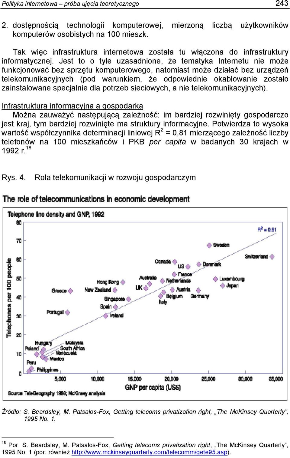 Jest to o tyle uzasadnione, że tematyka Internetu nie może funkcjonować bez sprzętu komputerowego, natomiast może działać bez urządzeń telekomunikacyjnych (pod warunkiem, że odpowiednie okablowanie