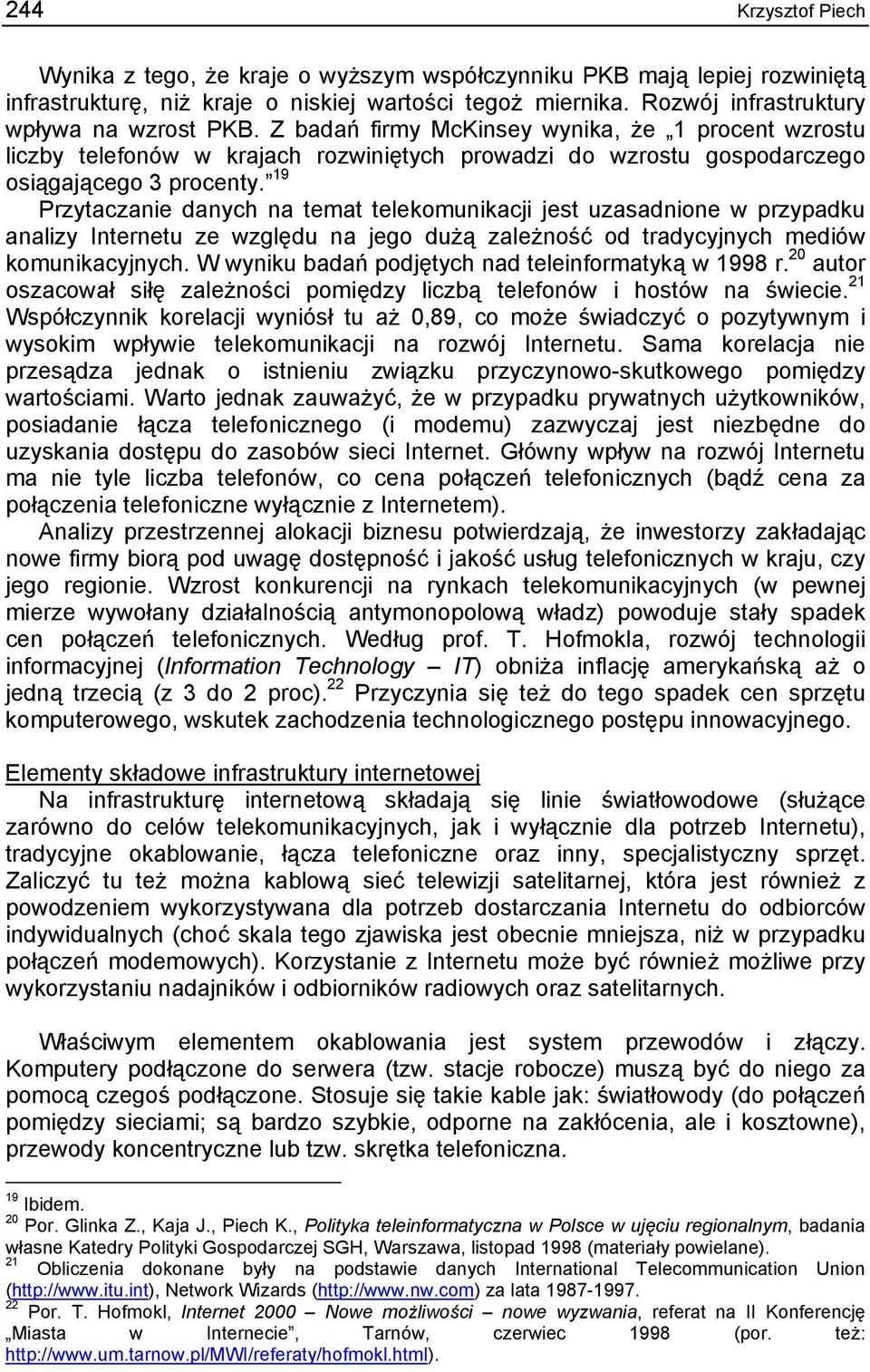 19 Przytaczanie danych na temat telekomunikacji jest uzasadnione w przypadku analizy Internetu ze względu na jego dużą zależność od tradycyjnych mediów komunikacyjnych.