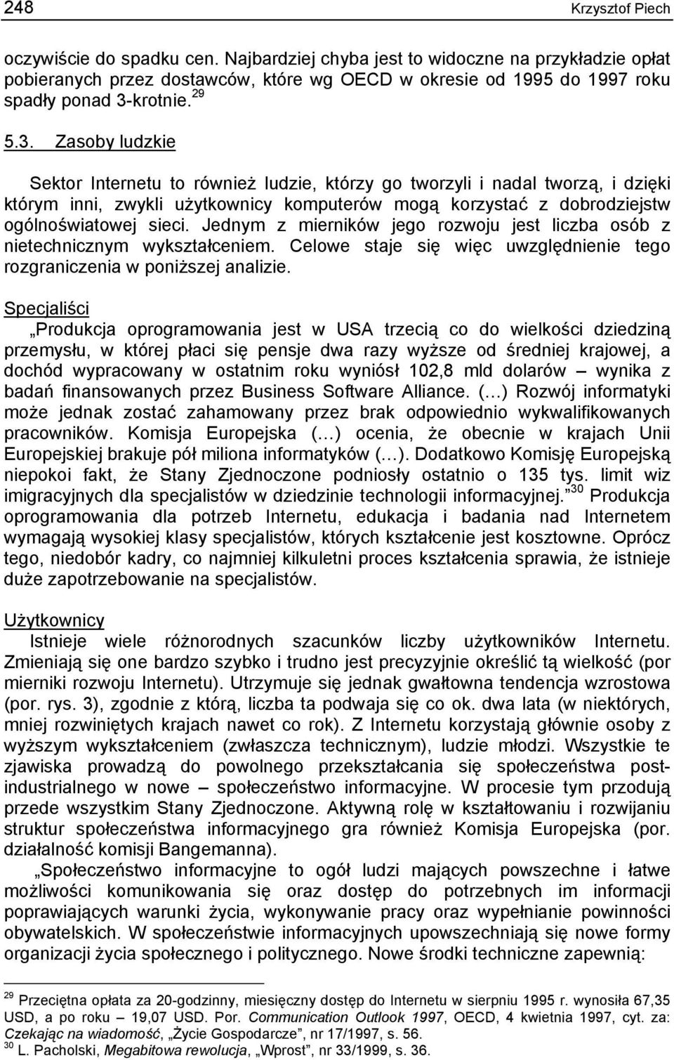 Jednym z mierników jego rozwoju jest liczba osób z nietechnicznym wykształceniem. Celowe staje się więc uwzględnienie tego rozgraniczenia w poniższej analizie.