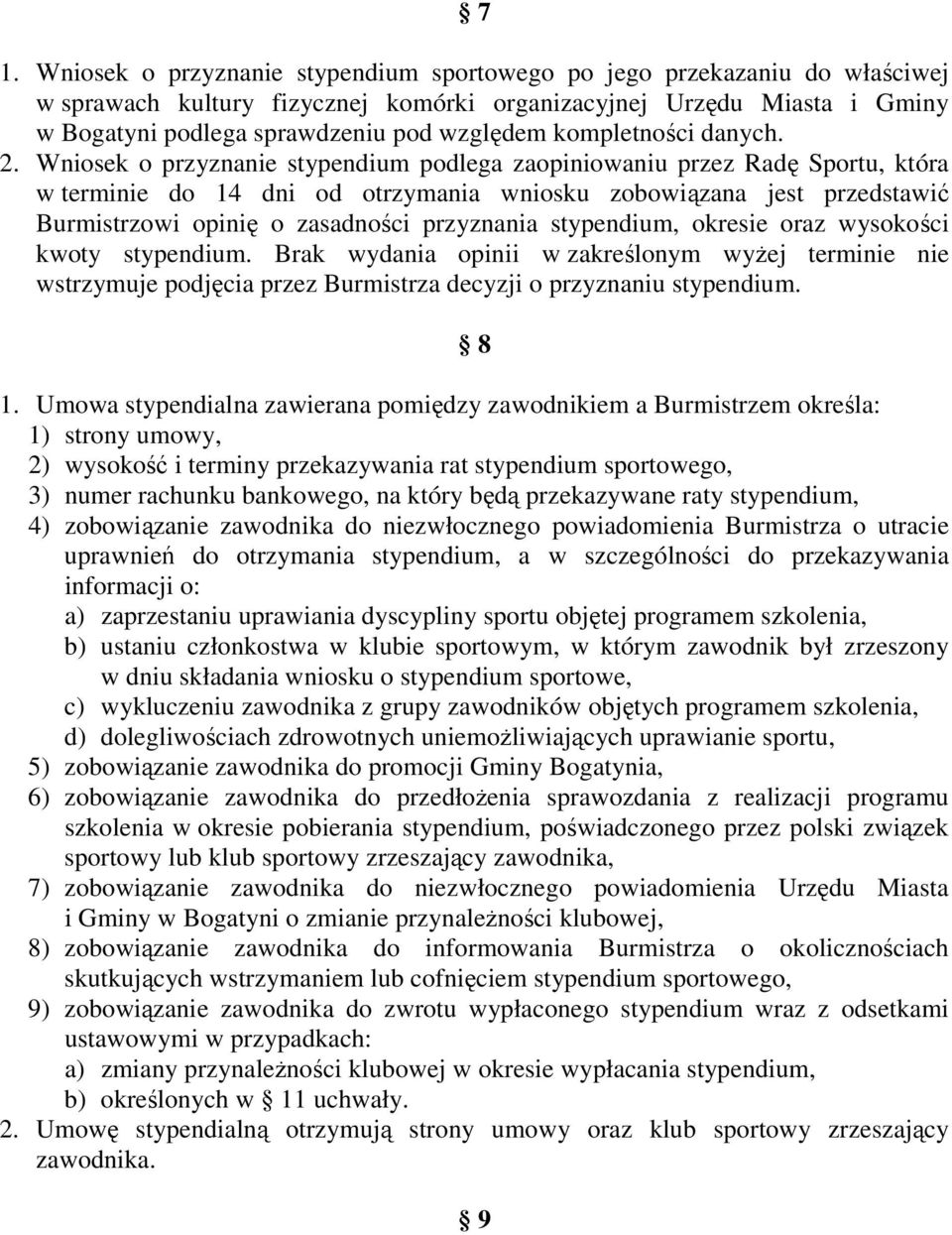 Wniosek o przyznanie stypendium podlega zaopiniowaniu przez Radę Sportu, która w terminie do 14 dni od otrzymania wniosku zobowiązana jest przedstawić Burmistrzowi opinię o zasadności przyznania