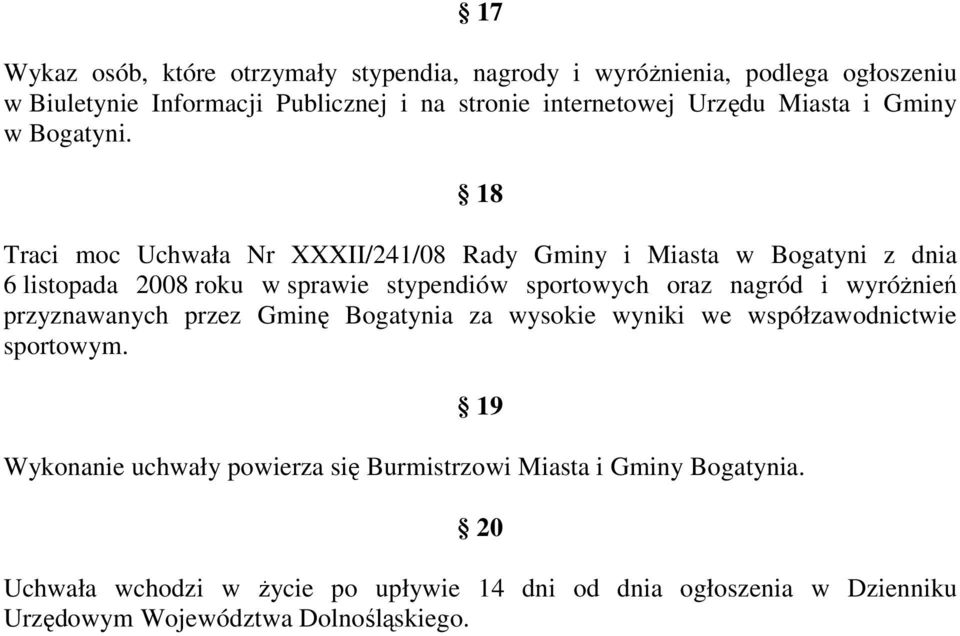 18 Traci moc Uchwała Nr XXXII/241/08 Rady Gminy i Miasta w Bogatyni z dnia 6 listopada 2008 roku w sprawie stypendiów sportowych oraz nagród i