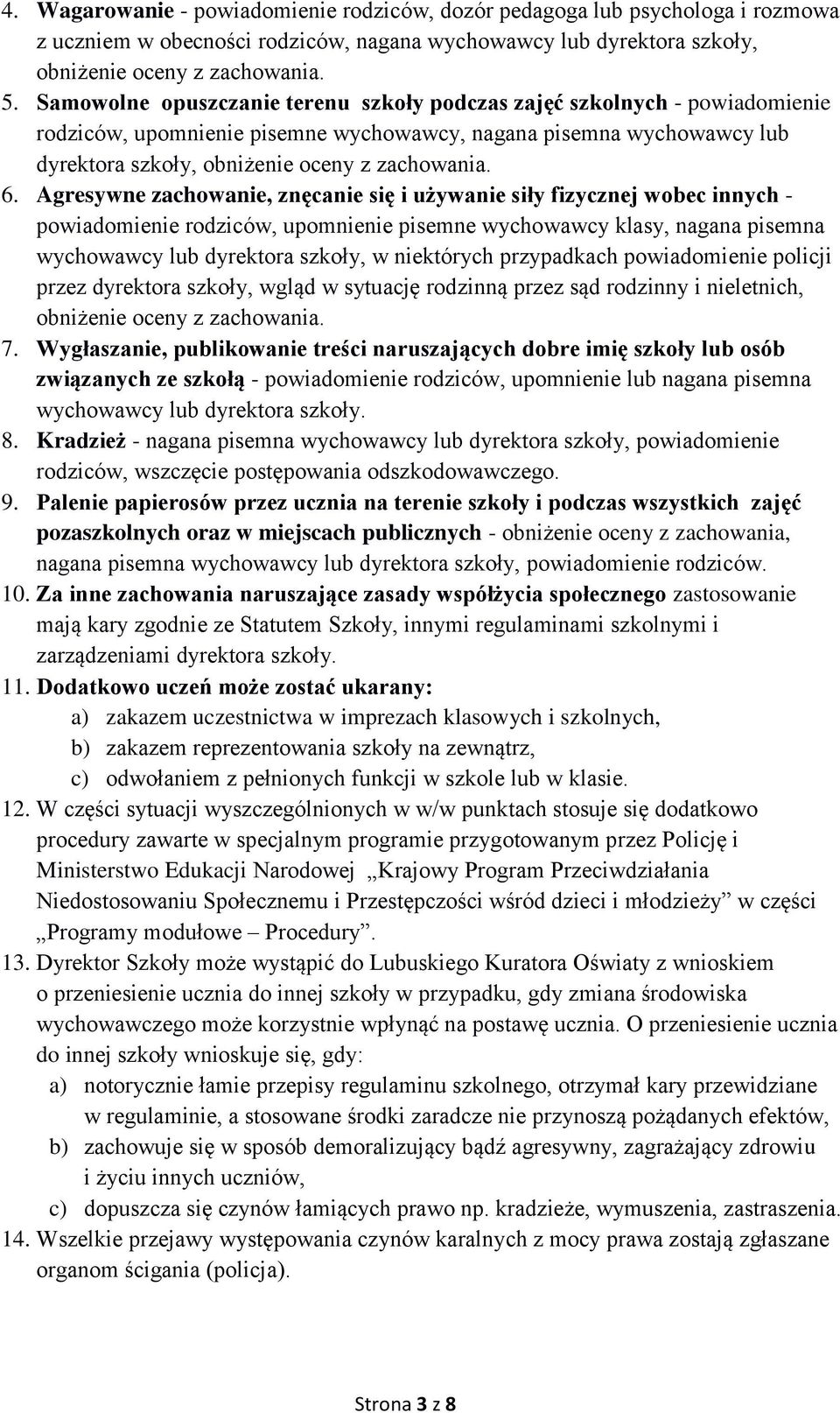 Agresywne zachowanie, znęcanie się i używanie siły fizycznej wobec innych - powiadomienie rodziców, upomnienie pisemne wychowawcy klasy, nagana pisemna wychowawcy lub dyrektora szkoły, w niektórych