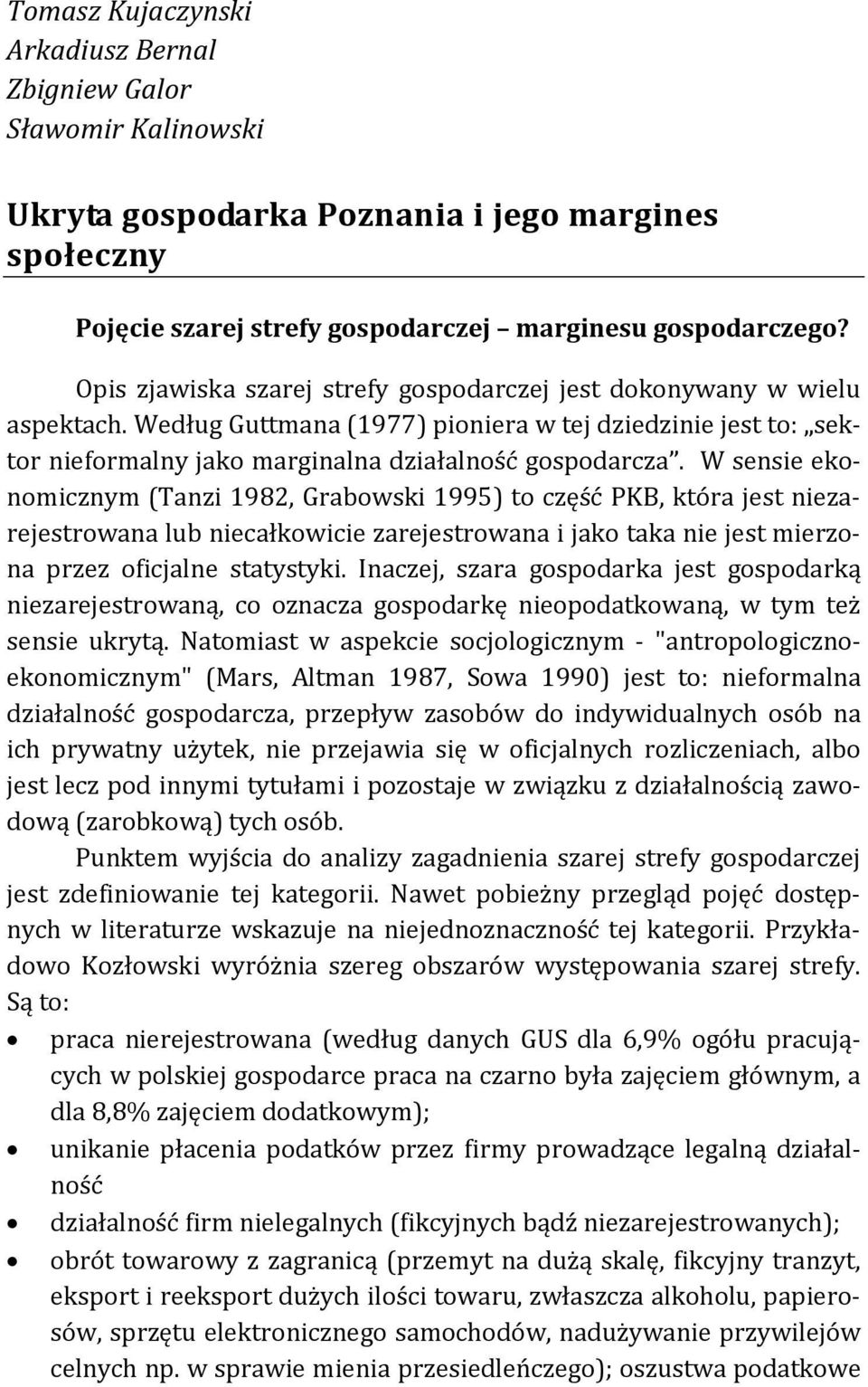 W sensie ekonomicznym (Tanzi 1982, Grabowski 1995) to część PKB, która jest niezarejestrowana lub niecałkowicie zarejestrowana i jako taka nie jest mierzona przez oficjalne statystyki.