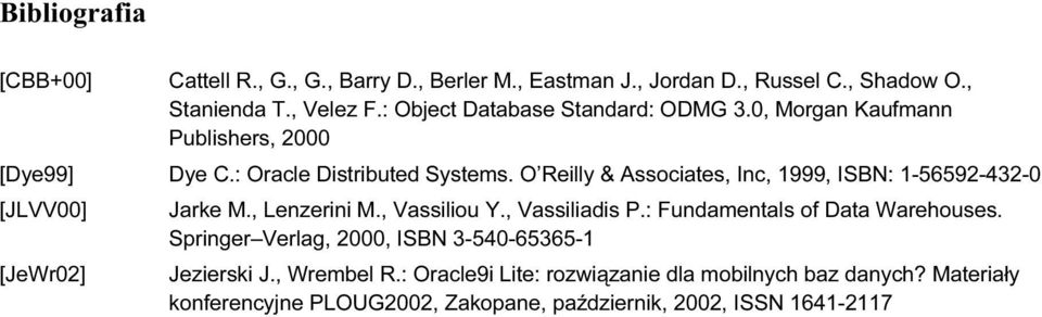 O Reilly & Associates, Inc, 1999, ISBN: 1-56592-432-0 [JLVV00] Jarke M., Lenzerini M., Vassiliou Y., Vassiliadis P.: Fundamentals of Data Warehouses.