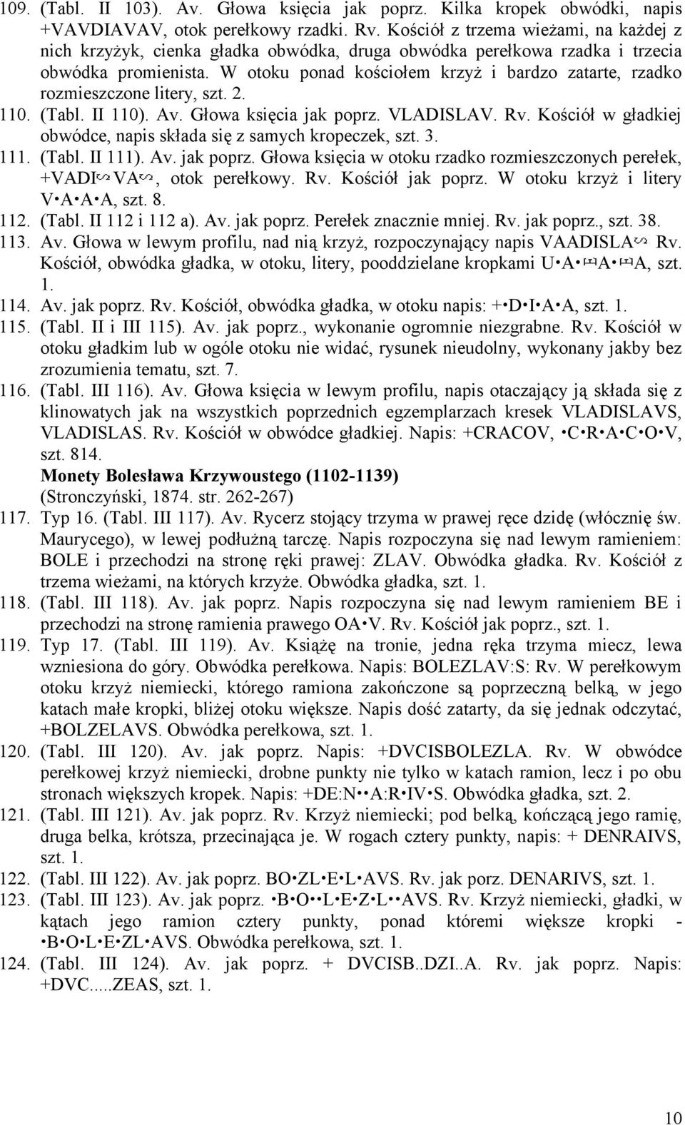 W otoku ponad kościołem krzyż i bardzo zatarte, rzadko rozmieszczone litery, szt. 2. 110. (Tabl. II 110). Av. Głowa księcia jak poprz. VLADISLAV. Rv.