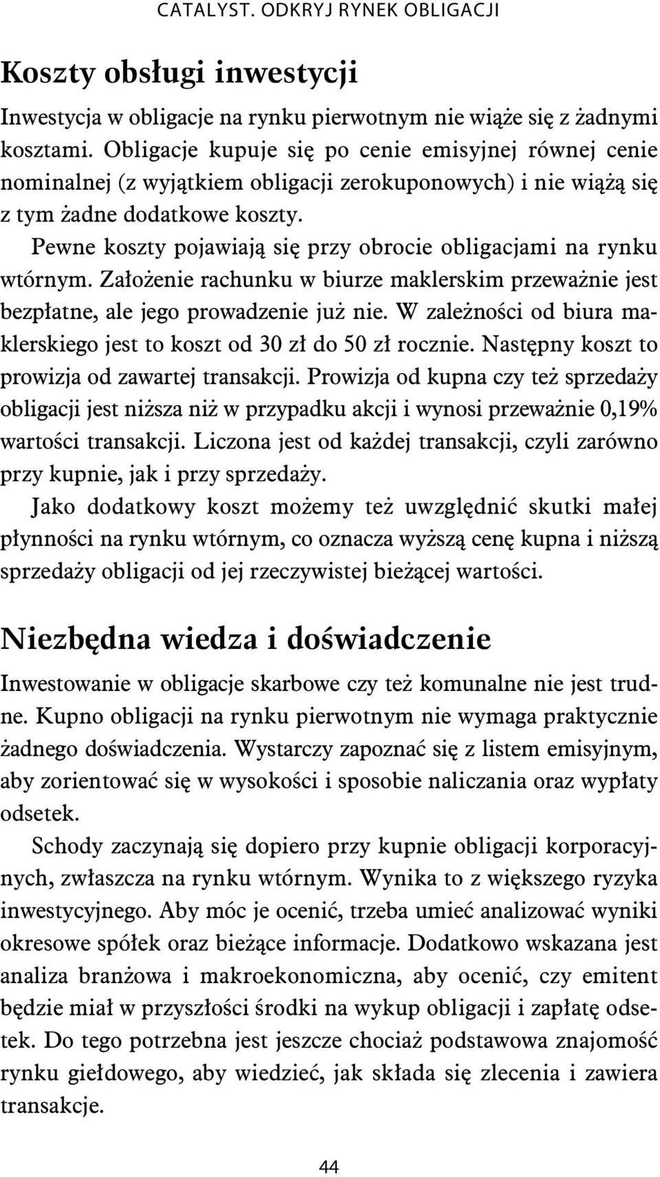 Pewne koszty pojawiaj si przy obrocie obligacjami na rynku wtórnym. Za o enie rachunku w biurze maklerskim przewa nie jest bezp atne, ale jego prowadzenie ju nie.