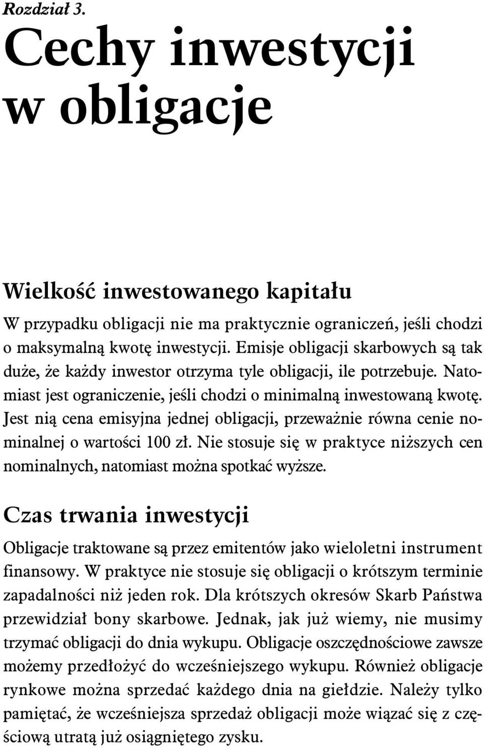 Jest ni cena emisyjna jednej obligacji, przewa nie równa cenie nominalnej o warto ci 100 z. Nie stosuje si w praktyce ni szych cen nominalnych, natomiast mo na spotka wy sze.