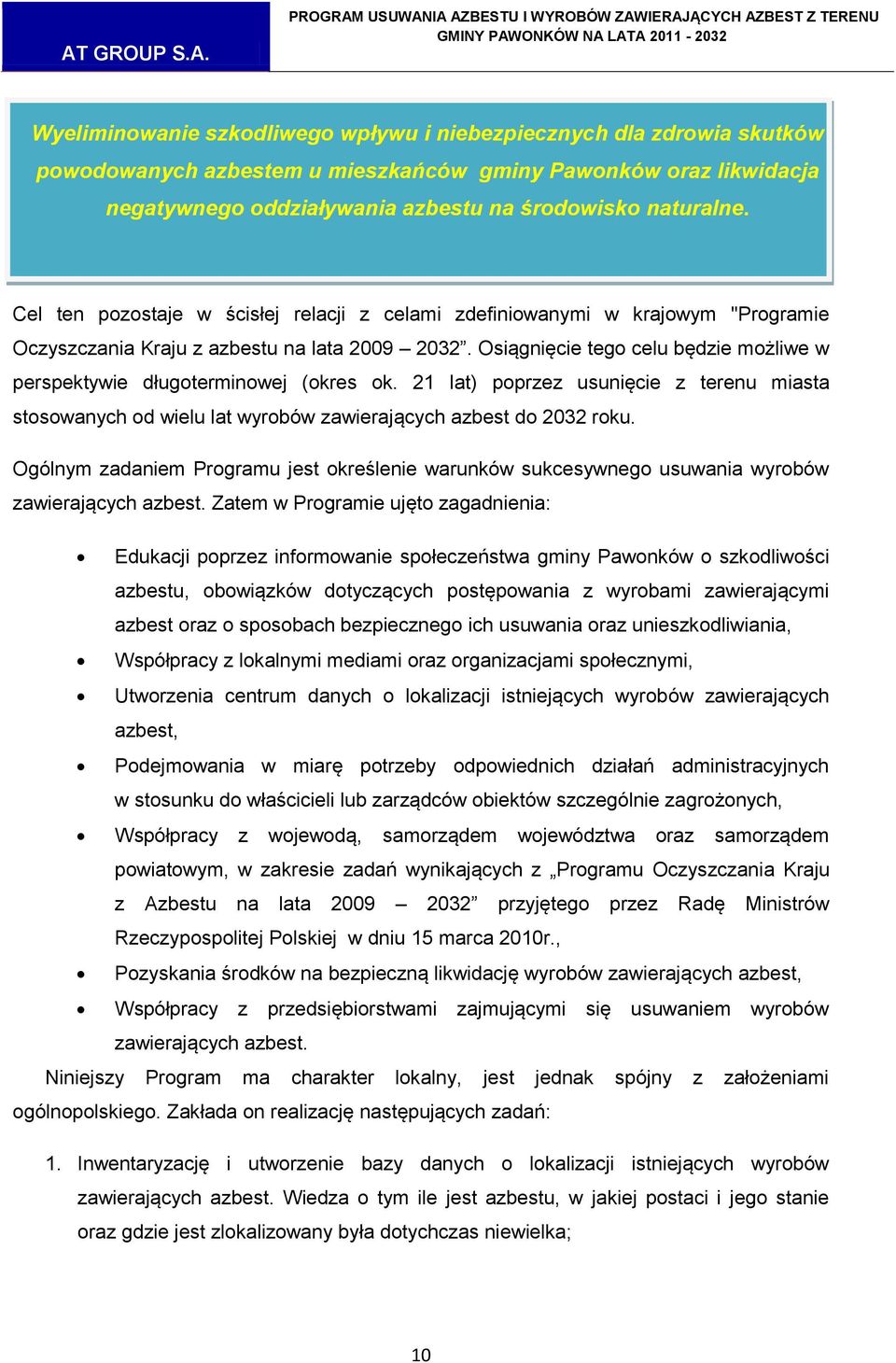 Osiągnięcie tego celu będzie możliwe w perspektywie długoterminowej (okres ok. 21 lat) poprzez usunięcie z terenu miasta stosowanych od wielu lat wyrobów zawierających azbest do 2032 roku.