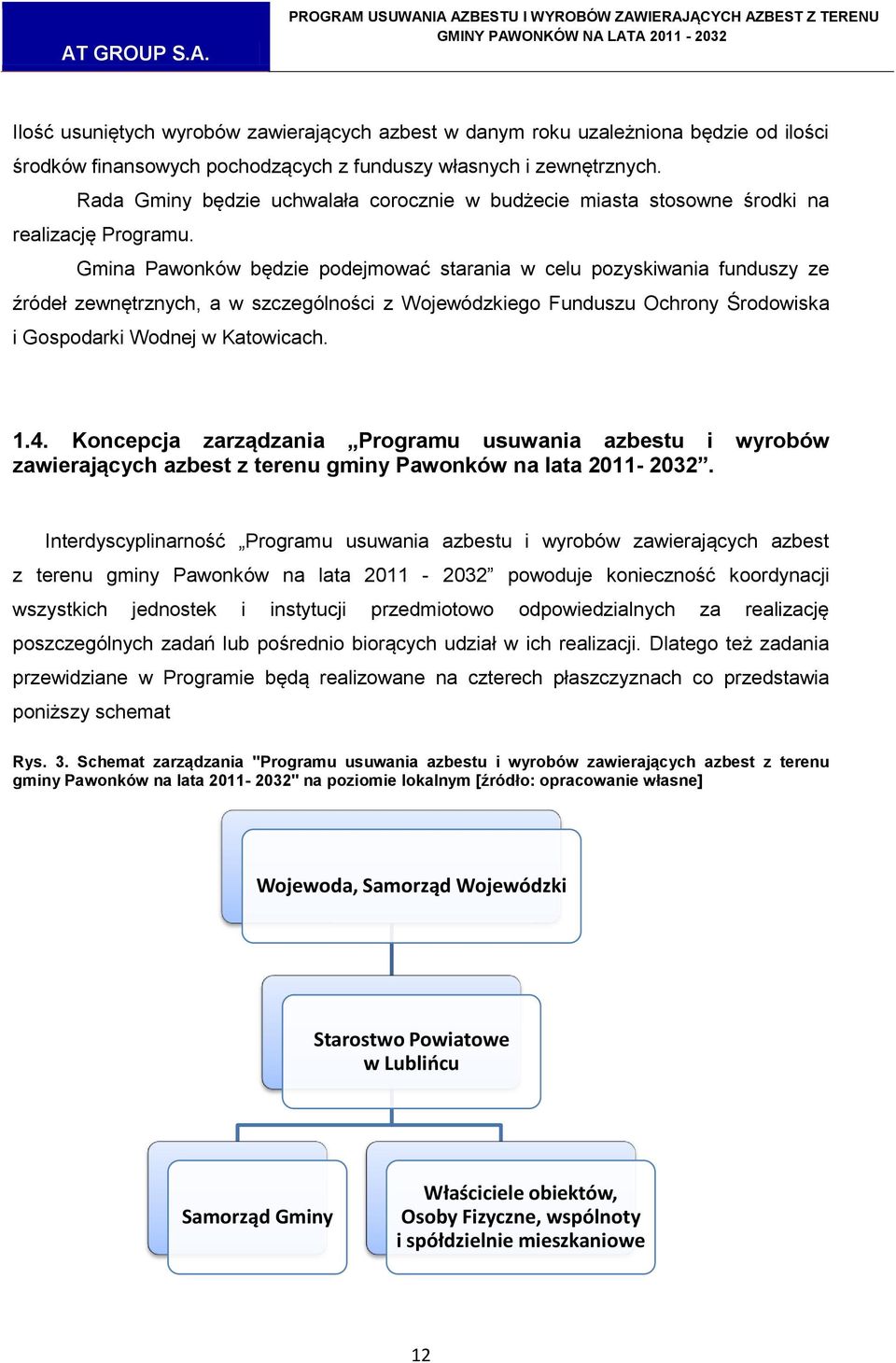 Gmina Pawonków będzie podejmować starania w celu pozyskiwania funduszy ze źródeł zewnętrznych, a w szczególności z Wojewódzkiego Funduszu Ochrony Środowiska i Gospodarki Wodnej w Katowicach. 1.4.