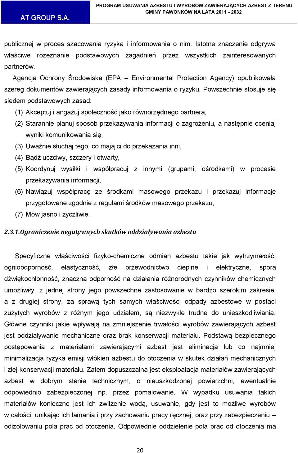 Powszechnie stosuje się siedem podstawowych zasad: (1) Akceptuj i angażuj społeczność jako równorzędnego partnera, (2) Starannie planuj sposób przekazywania informacji o zagrożeniu, a następnie