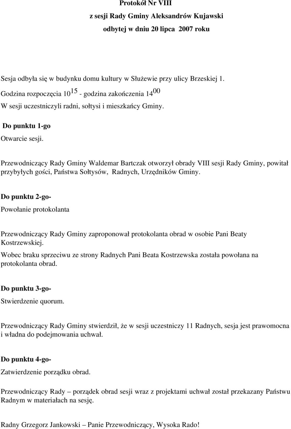 Przewodniczący Rady Gminy Waldemar Bartczak otworzył obrady VIII sesji Rady Gminy, powitał przybyłych gości, Państwa Sołtysów, Radnych, Urzędników Gminy.