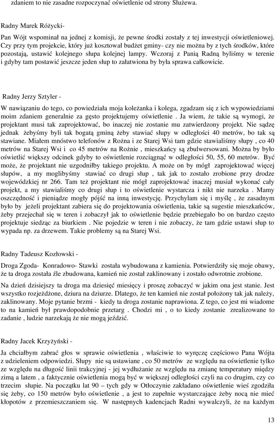 Wczoraj z Panią Radną byliśmy w terenie i gdyby tam postawić jeszcze jeden słup to załatwiona by była sprawa całkowicie.