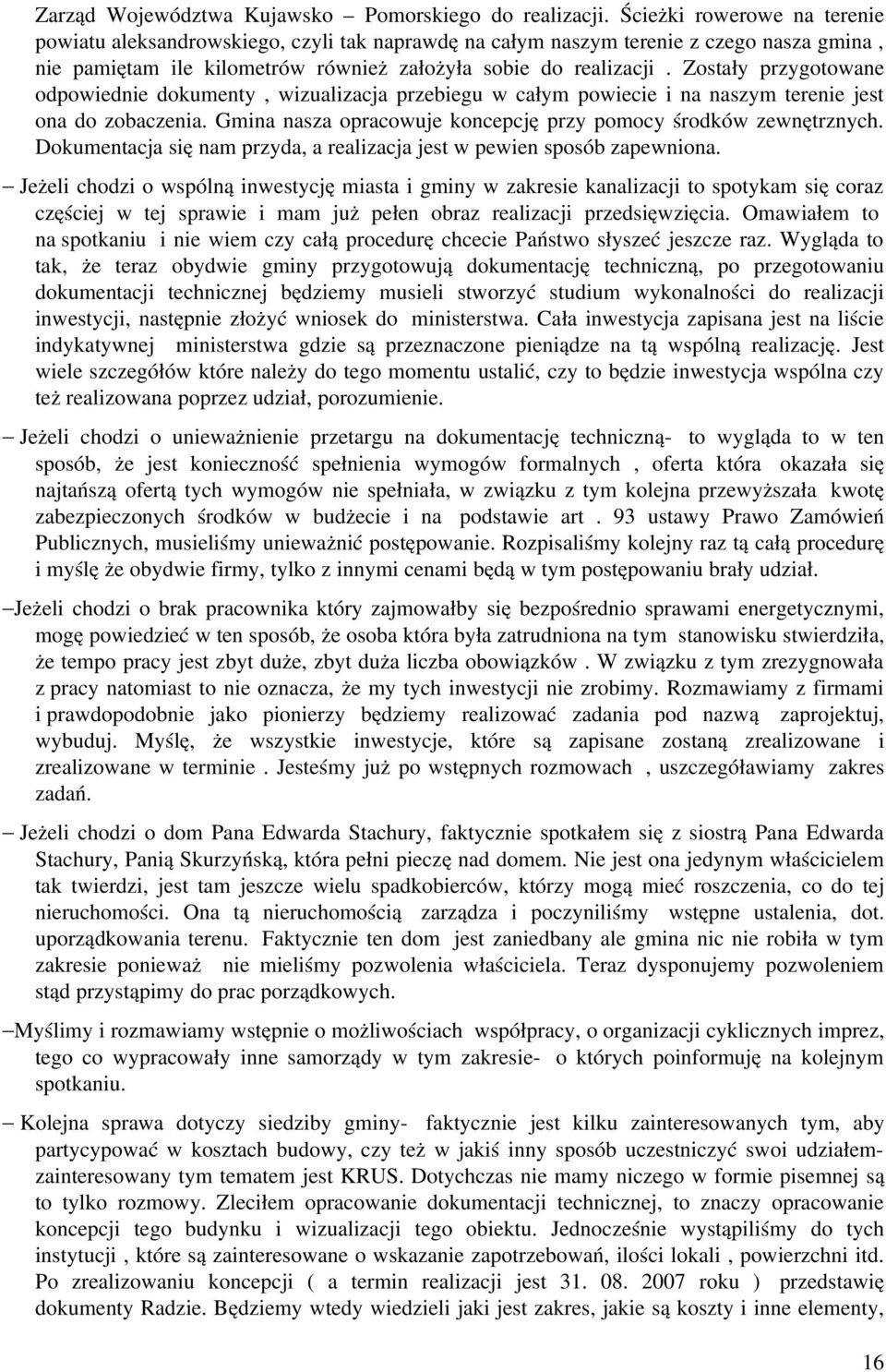 Zostały przygotowane odpowiednie dokumenty, wizualizacja przebiegu w całym powiecie i na naszym terenie jest ona do zobaczenia. Gmina nasza opracowuje koncepcję przy pomocy środków zewnętrznych.