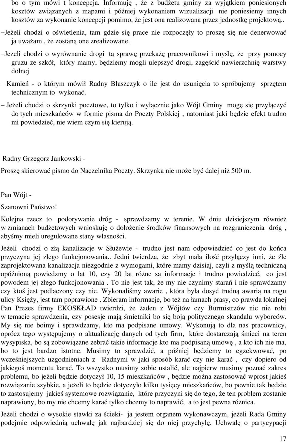 realizowana przez jednostkę projektową.. Jeżeli chodzi o oświetlenia, tam gdzie się prace nie rozpoczęły to proszę się nie denerwować ja uważam, że zostaną one zrealizowane.