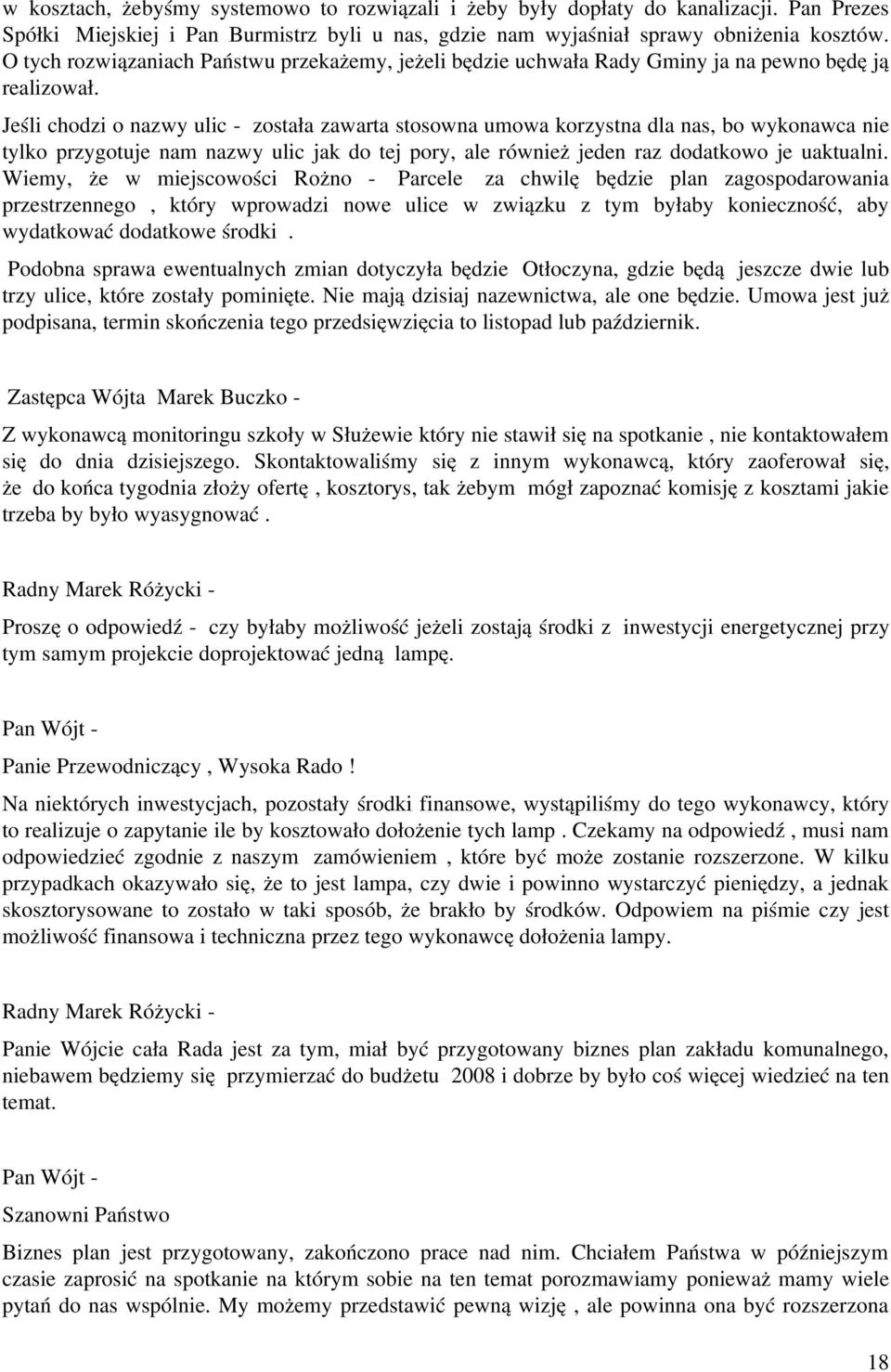 Jeśli chodzi o nazwy ulic została zawarta stosowna umowa korzystna dla nas, bo wykonawca nie tylko przygotuje nam nazwy ulic jak do tej pory, ale również jeden raz dodatkowo je uaktualni.