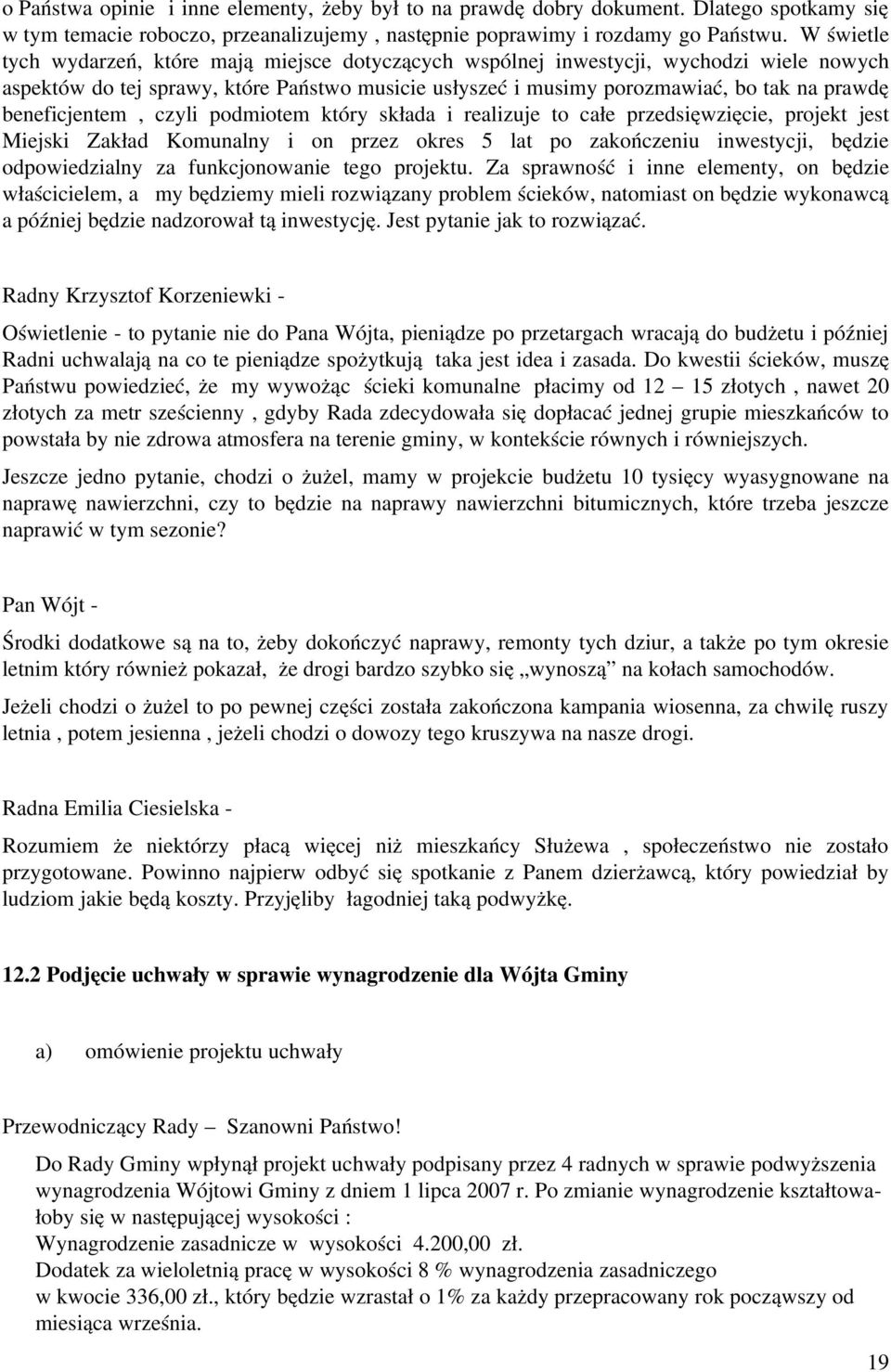 beneficjentem, czyli podmiotem który składa i realizuje to całe przedsięwzięcie, projekt jest Miejski Zakład Komunalny i on przez okres 5 lat po zakończeniu inwestycji, będzie odpowiedzialny za