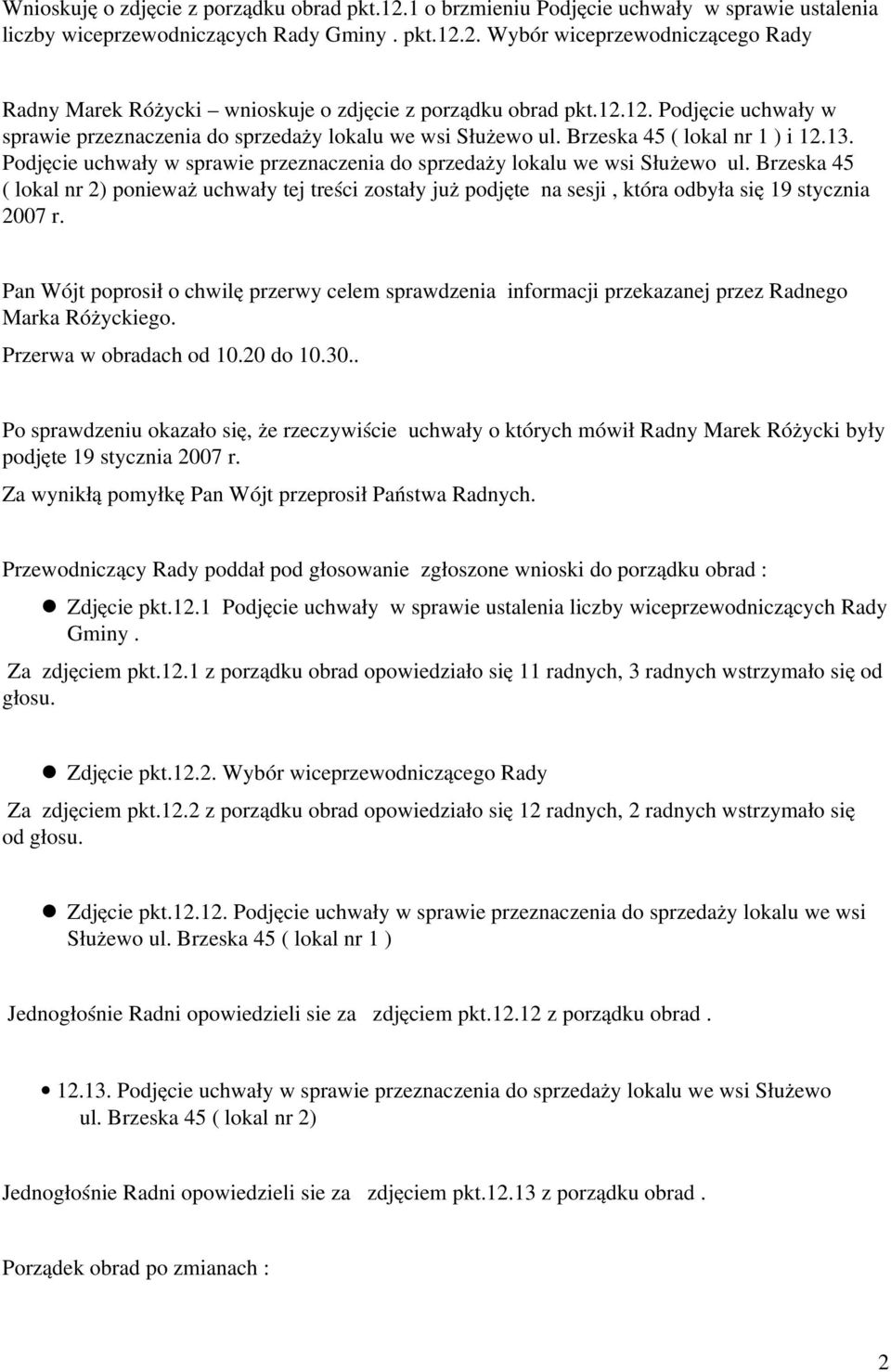 Podjęcie uchwały w sprawie przeznaczenia do sprzedaży lokalu we wsi Służewo ul. Brzeska 45 ( lokal nr 2) ponieważ uchwały tej treści zostały już podjęte na sesji, która odbyła się 19 stycznia 2007 r.