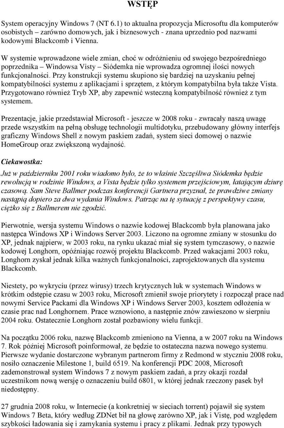 Przy konstrukcji systemu skupiono się bardziej na uzyskaniu pełnej kompatybilności systemu z aplikacjami i sprzętem, z którym kompatybilna była także Vista.