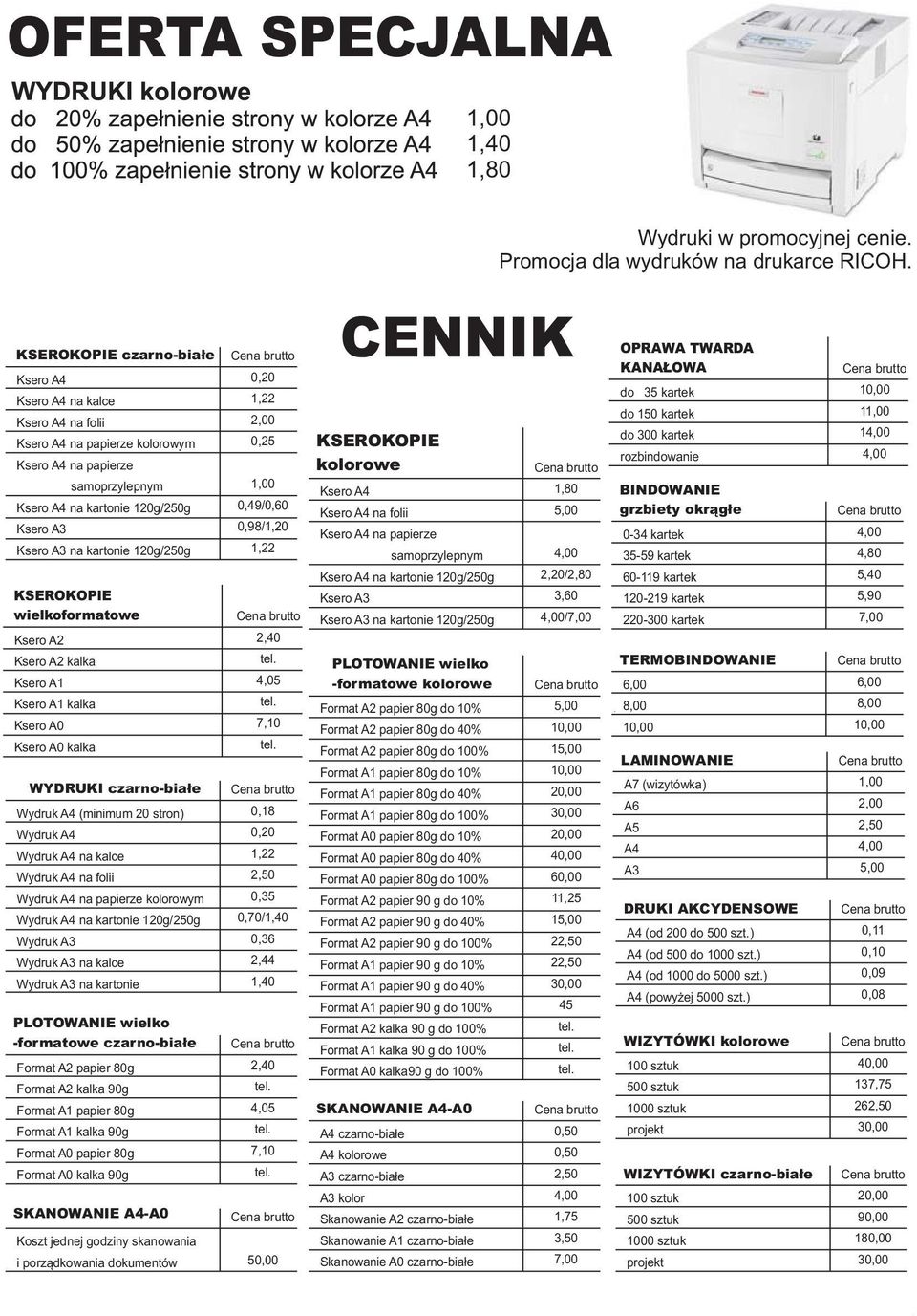 120g/250g KSEROKOPIE wielkoformatowe Ksero A2 Ksero A2 kalka Ksero A1 Ksero A1 kalka Ksero A0 Ksero A0 kalka WYDRUKI czarno-białe Wydruk A4 (minimum 20 stron) Wydruk A4 Wydruk A4 na kalce Wydruk A4