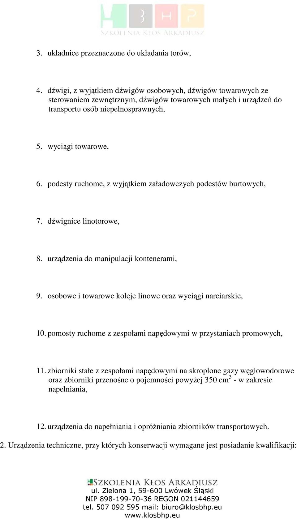 podesty ruchome, z wyjątkiem załadowczych podestów burtowych, 7. dźwignice linotorowe, 8. urządzenia do manipulacji kontenerami, 9. osobowe i towarowe koleje linowe oraz wyciągi narciarskie, 10.