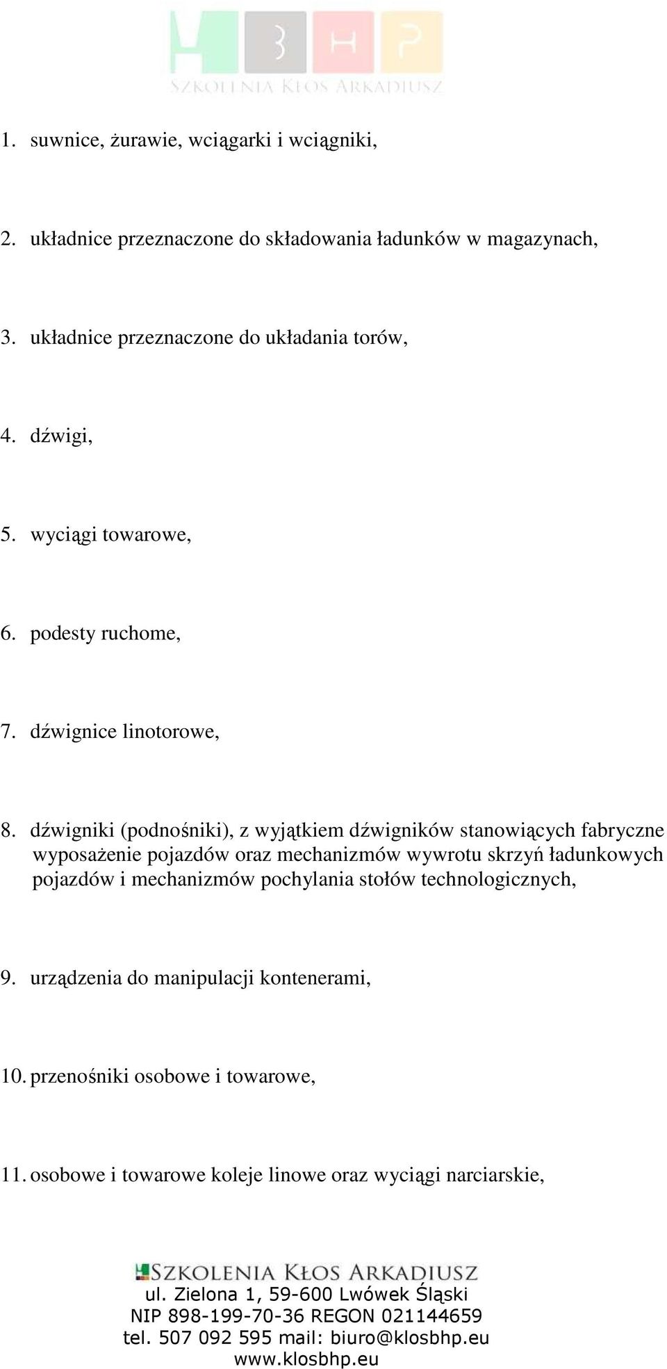 dźwigniki (podnośniki), z wyjątkiem dźwigników stanowiących fabryczne wyposaŝenie pojazdów oraz mechanizmów wywrotu skrzyń ładunkowych