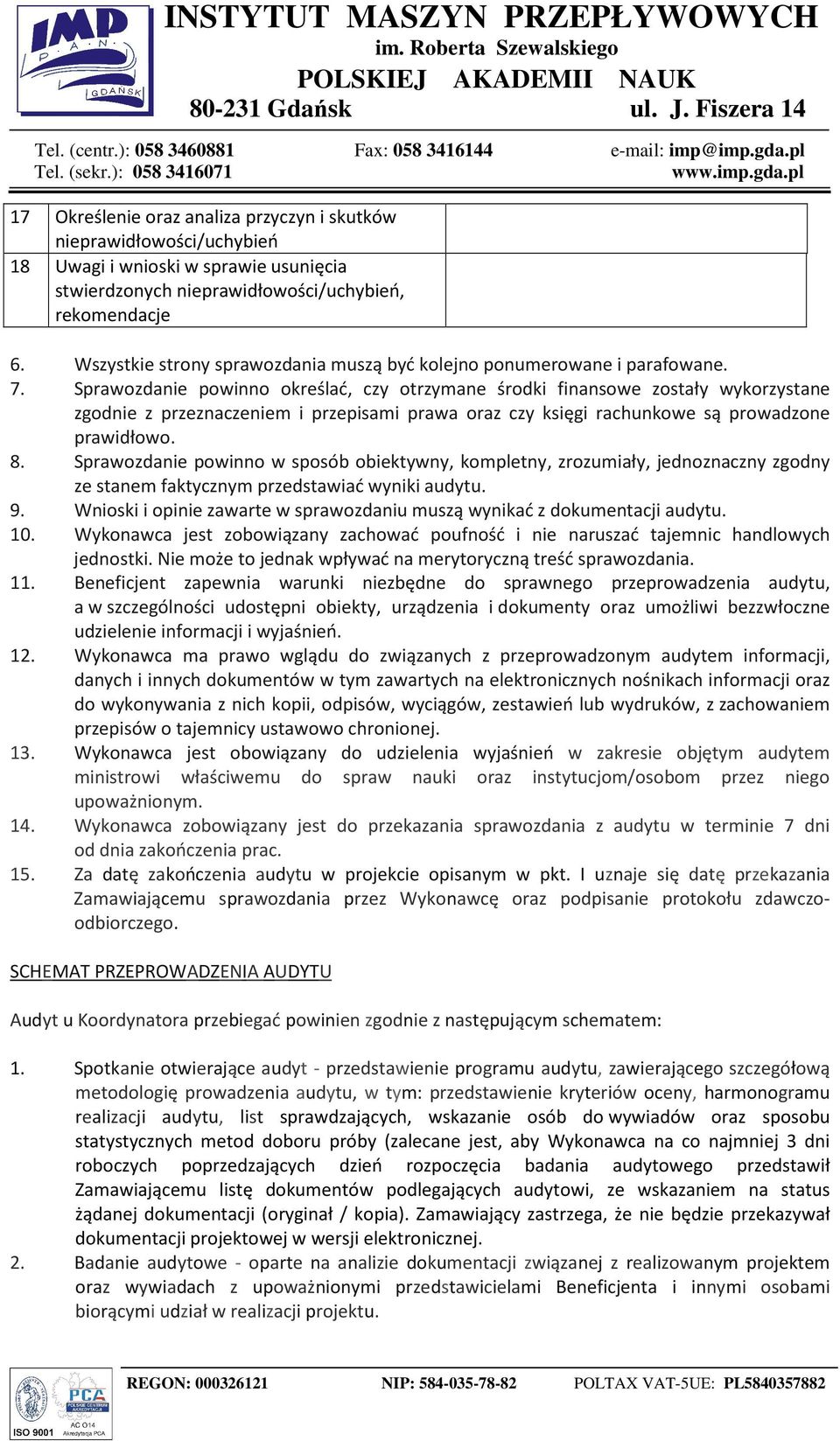 Sprawozdanie powinno określać, czy otrzymane środki finansowe zostały wykorzystane zgodnie z przeznaczeniem i przepisami prawa oraz czy księgi rachunkowe są prowadzone prawidłowo. 8.