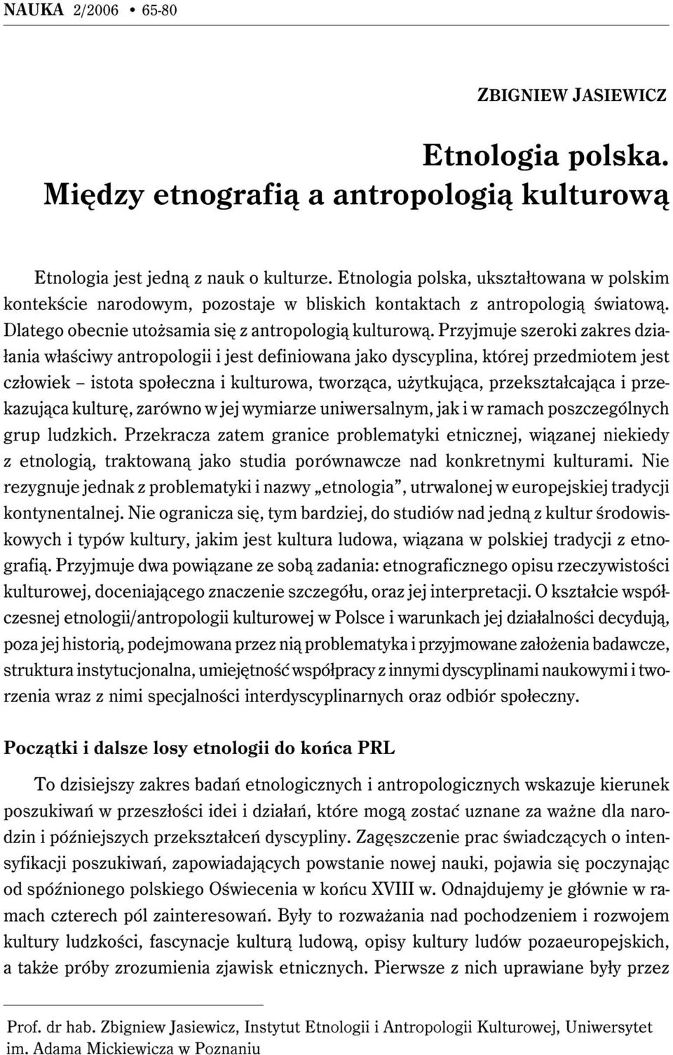 Przyjmuje szeroki zakres działania właściwy antropologii i jest definiowana jako dyscyplina, której przedmiotem jest człowiek istota społeczna i kulturowa, tworząca, użytkująca, przekształcająca i