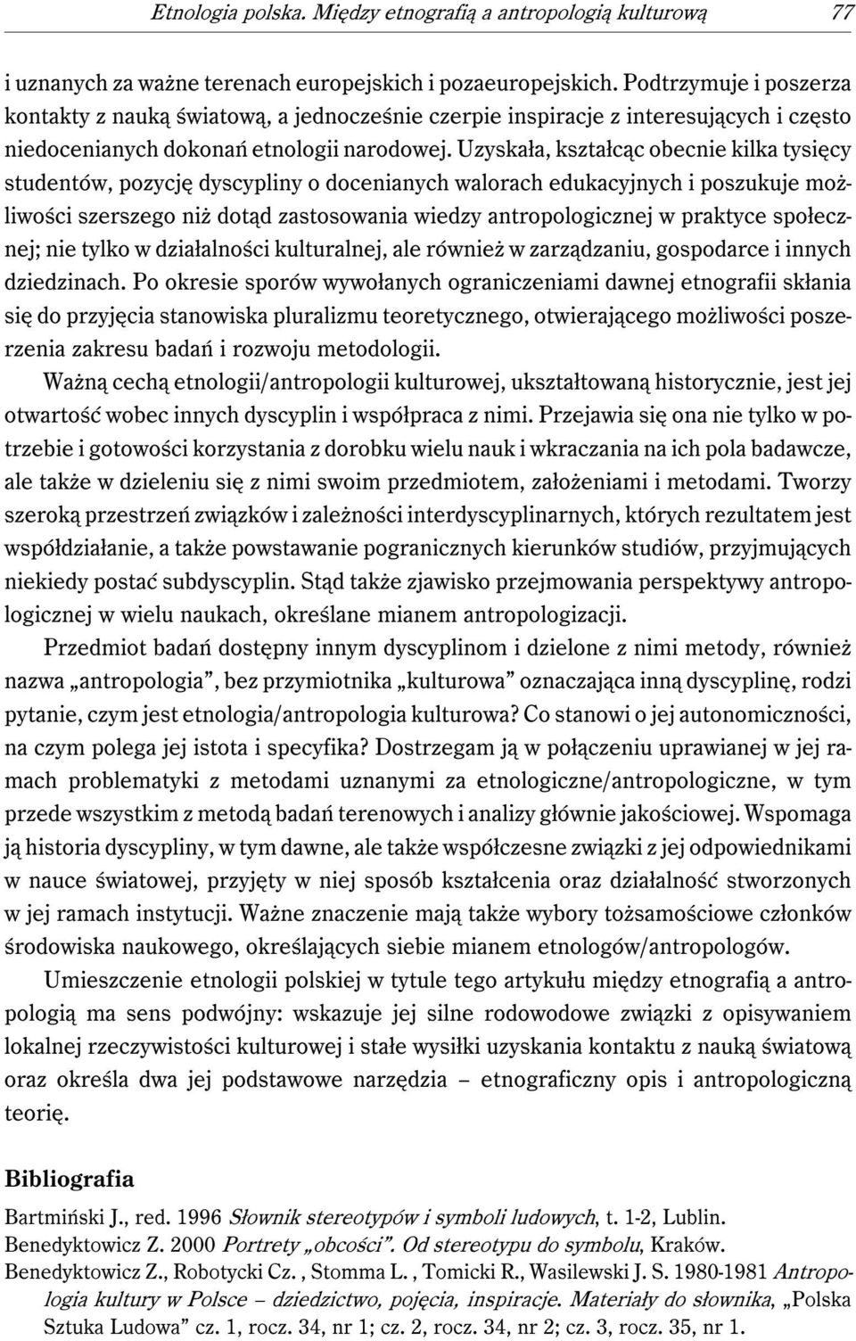 Uzyskała, kształcąc obecnie kilka tysięcy studentów, pozycję dyscypliny o docenianych walorach edukacyjnych i poszukuje możliwości szerszego niż dotąd zastosowania wiedzy antropologicznej w praktyce