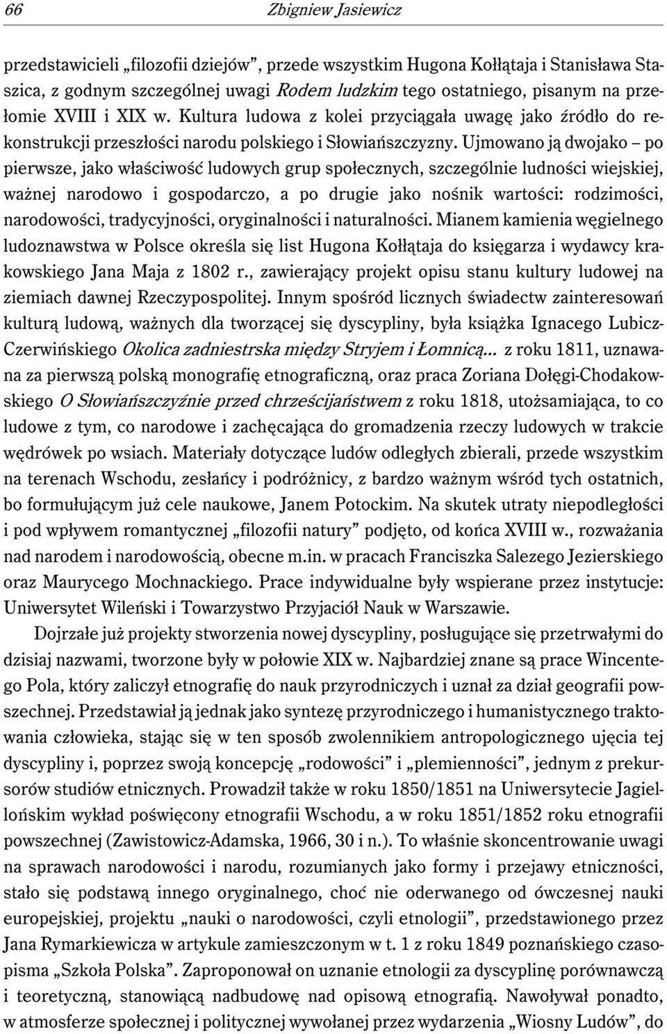 Ujmowano ją dwojako po pierwsze, jako właściwość ludowych grup społecznych, szczególnie ludności wiejskiej, ważnej narodowo i gospodarczo, a po drugie jako nośnik wartości: rodzimości, narodowości,