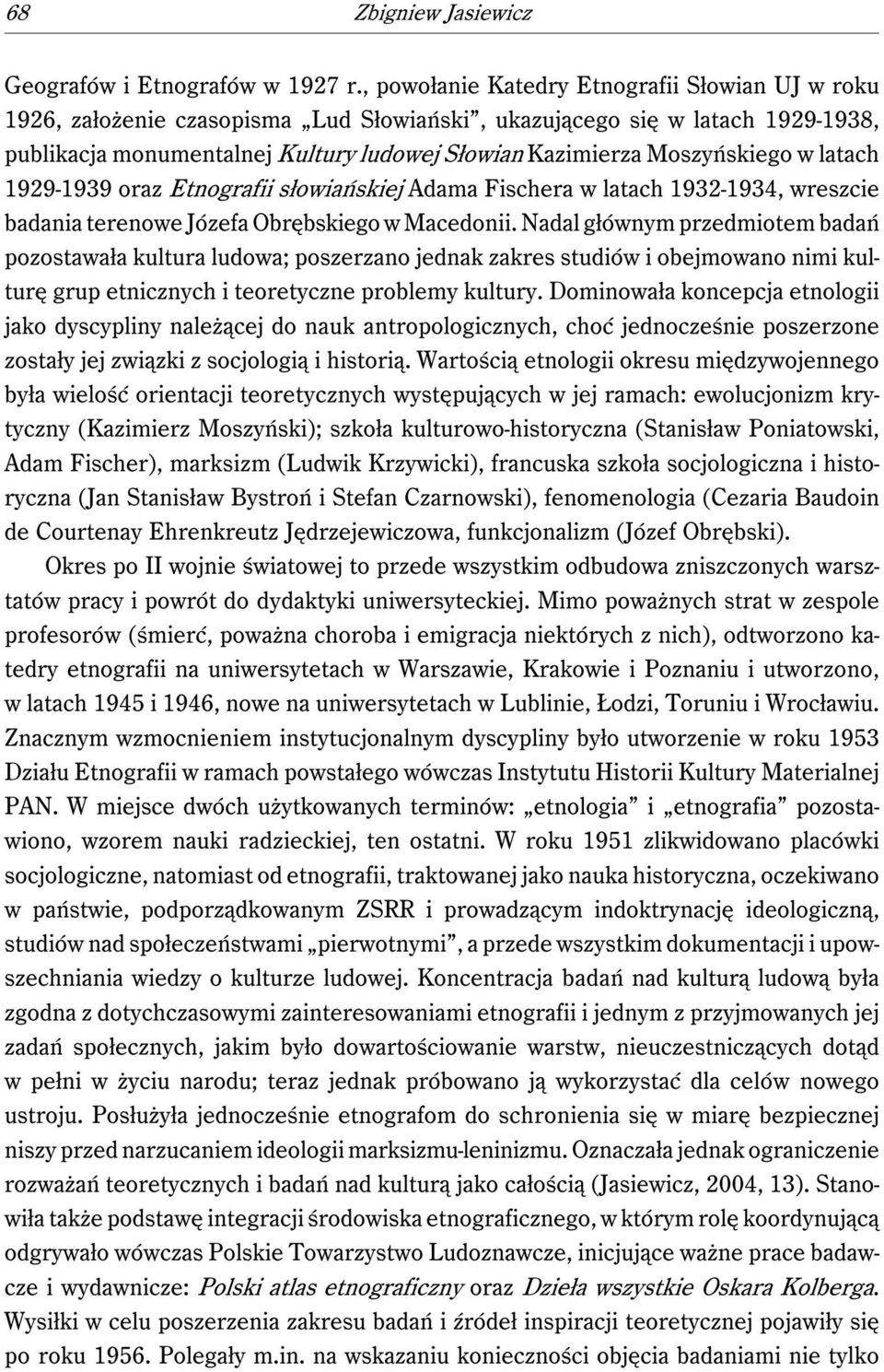 Moszyńskiego w latach 1929-1939 oraz Etnografii słowiańskiej Adama Fischera w latach 1932-1934, wreszcie badania terenowe Józefa Obrębskiego w Macedonii.