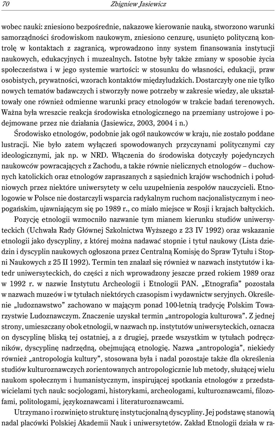 Istotne były także zmiany w sposobie życia społeczeństwa i w jego systemie wartości: w stosunku do własności, edukacji, praw osobistych, prywatności, wzorach kontaktów międzyludzkich.