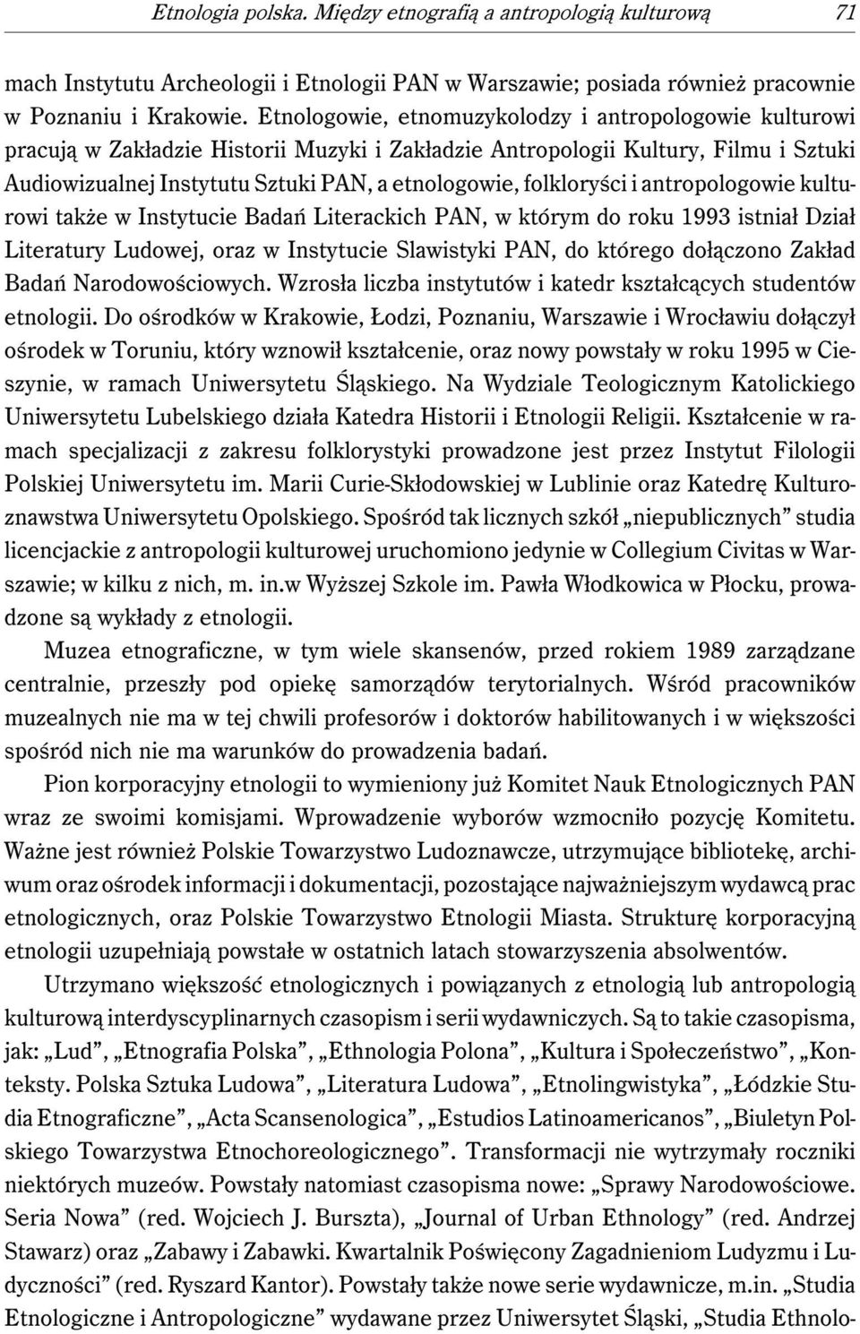 folkloryści i antropologowie kulturowi także w Instytucie Badań Literackich PAN, w którym do roku 1993 istniał Dział Literatury Ludowej, oraz w Instytucie Slawistyki PAN, do którego dołączono Zakład