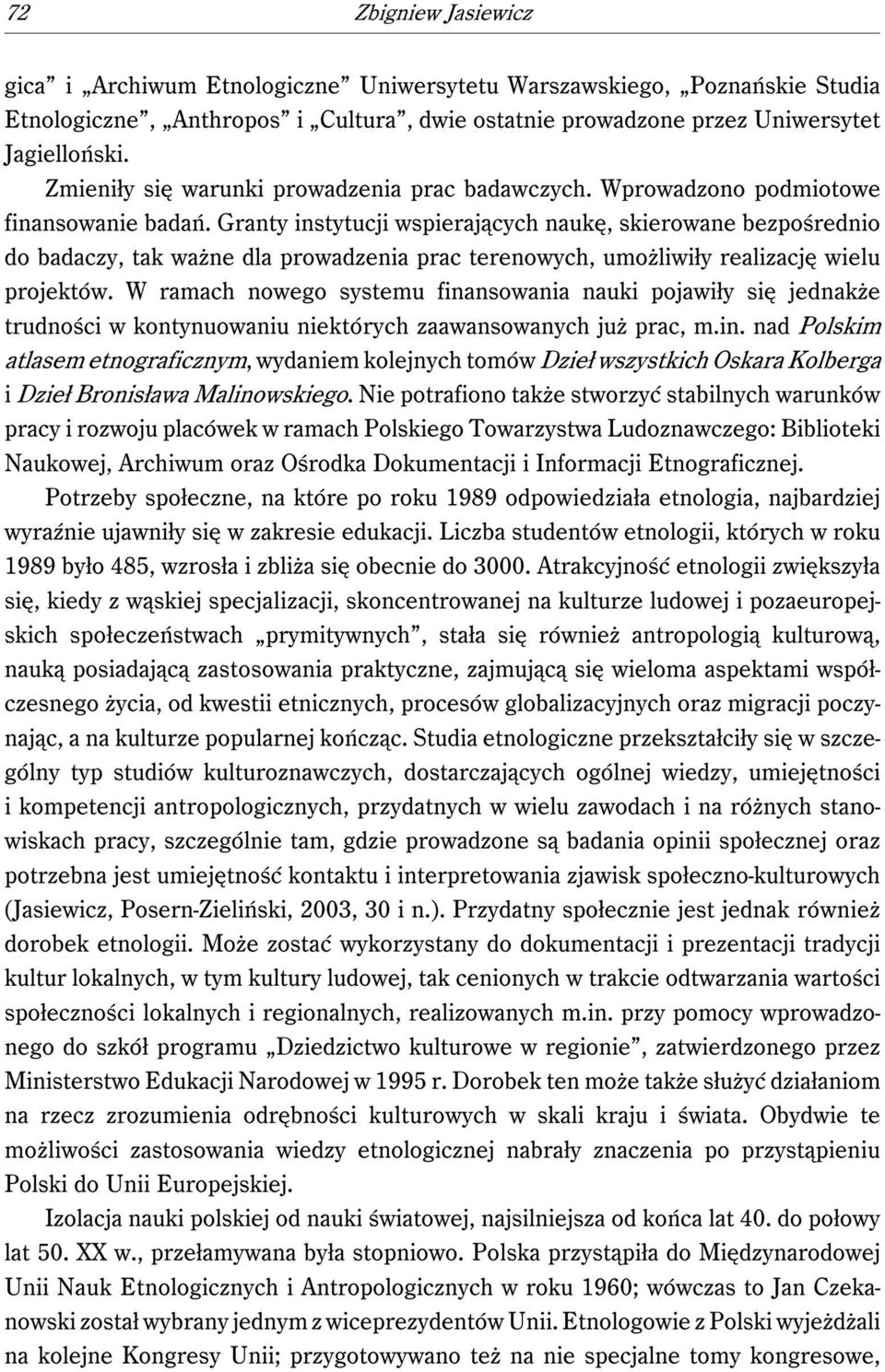 Granty instytucji wspierających naukę, skierowane bezpośrednio do badaczy, tak ważne dla prowadzenia prac terenowych, umożliwiły realizację wielu projektów.