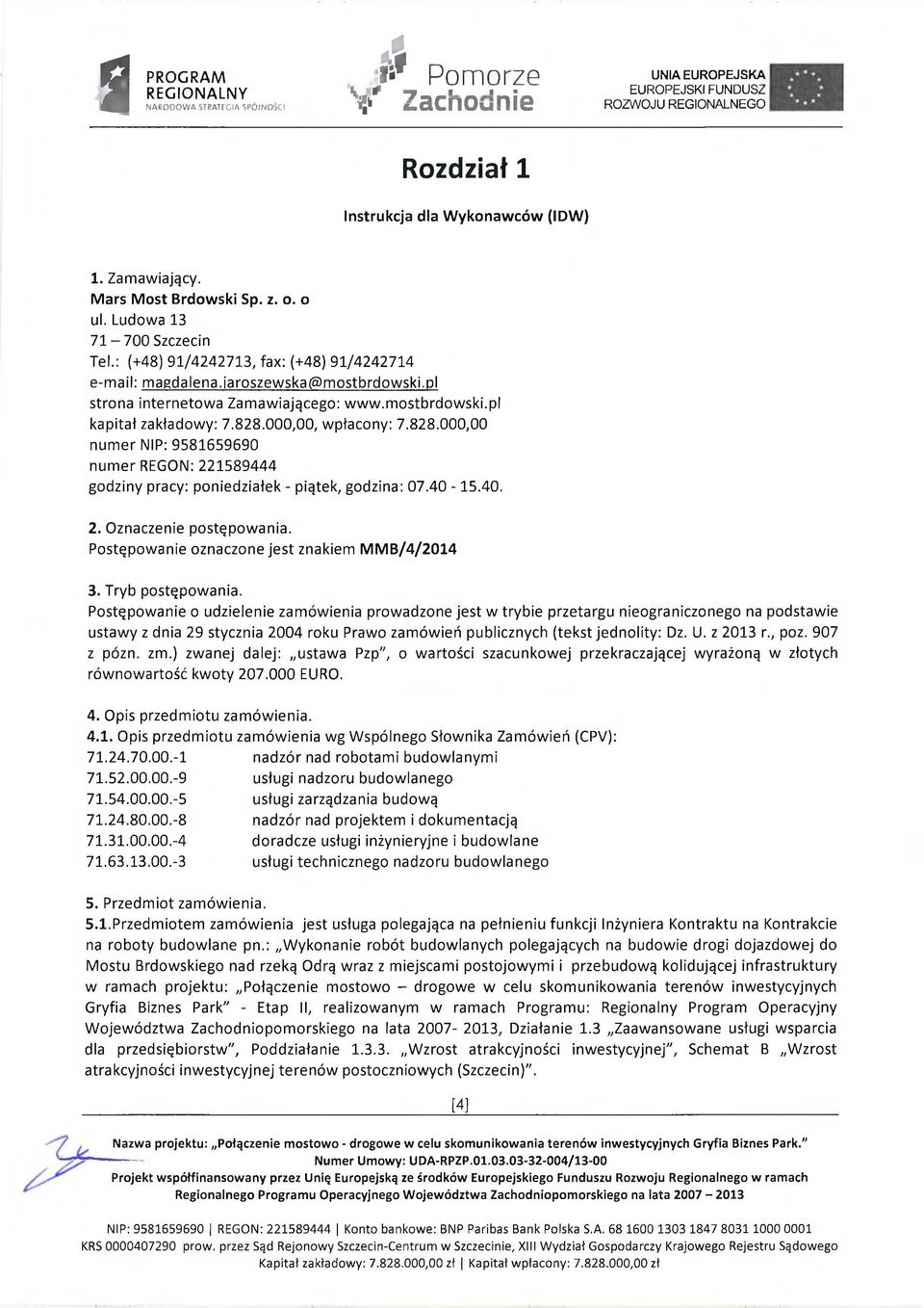 pl strona internetowa Zam awiającego: www.m ostbrdowski.pl kapitał zakładowy: 7.828.000,00, wpłacony: 7.828.000,00 numer NIP: 9581659690 num er REGON: 221589444 godziny pracy: poniedziałek - piątek, godzina: 07.