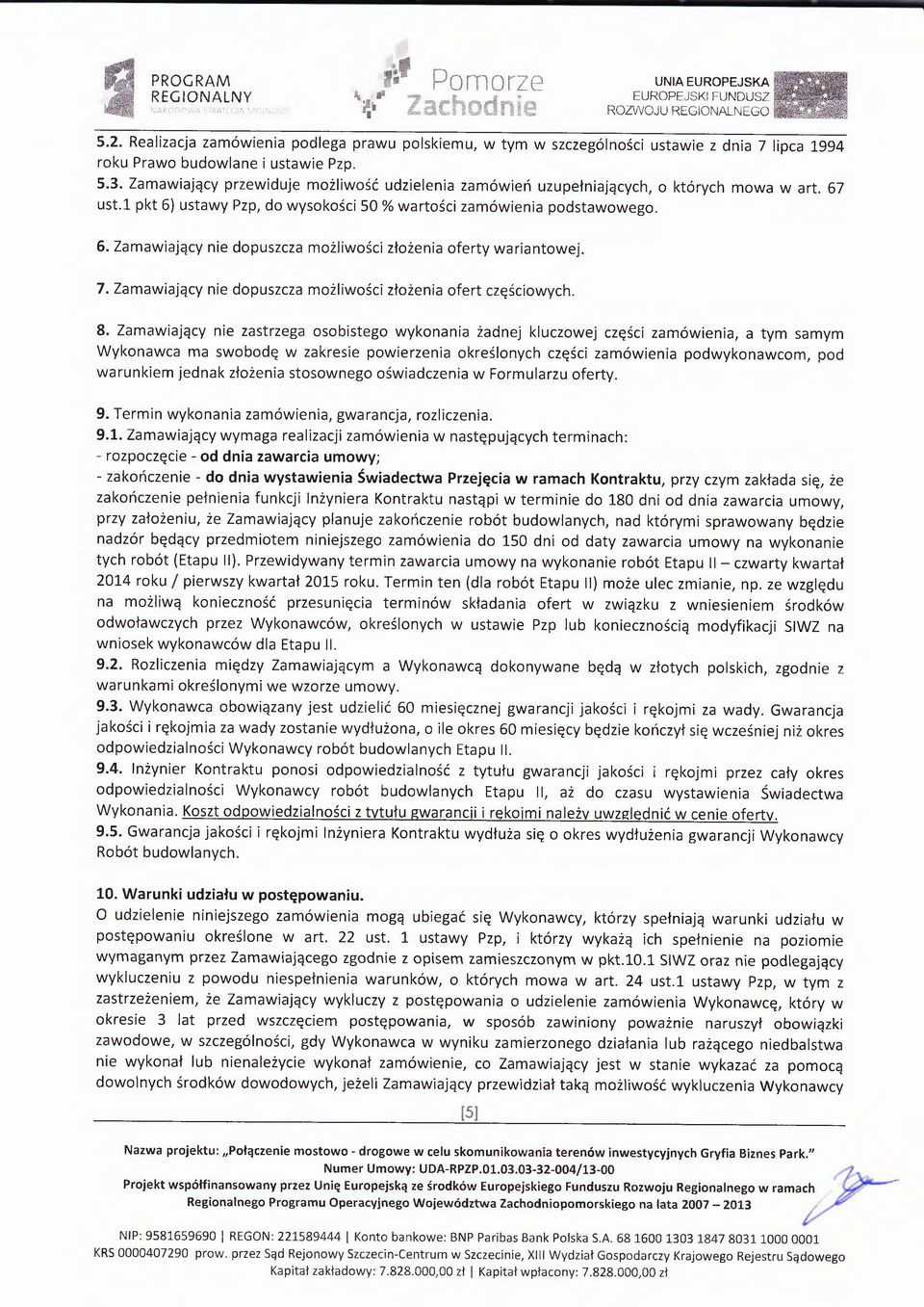 Zam awiający przewiduje możliwość udzielenia zamówień uzupełniających, o których mowa w art. 67 u st.l pkt 6) ustawy Pzp, do wysokości 50 % wartości zam ówienia podstawowego. 6. Zam aw iający nie dopuszcza możliwości złożenia oferty wariantowej.