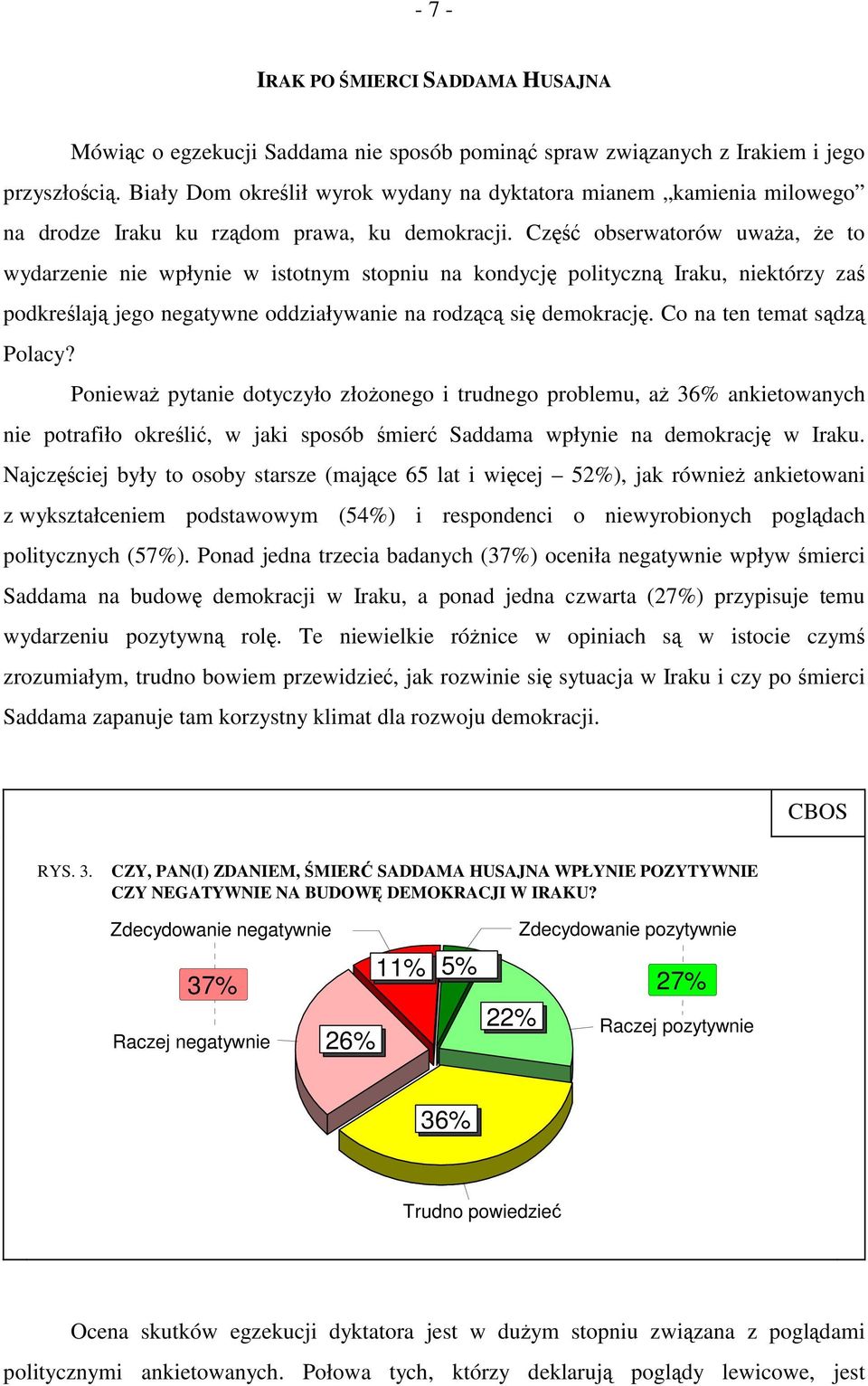 Część obserwatorów uważa, że to wydarzenie nie wpłynie w istotnym stopniu na kondycję polityczną Iraku, niektórzy zaś podkreślają jego negatywne oddziaływanie na rodzącą się demokrację.