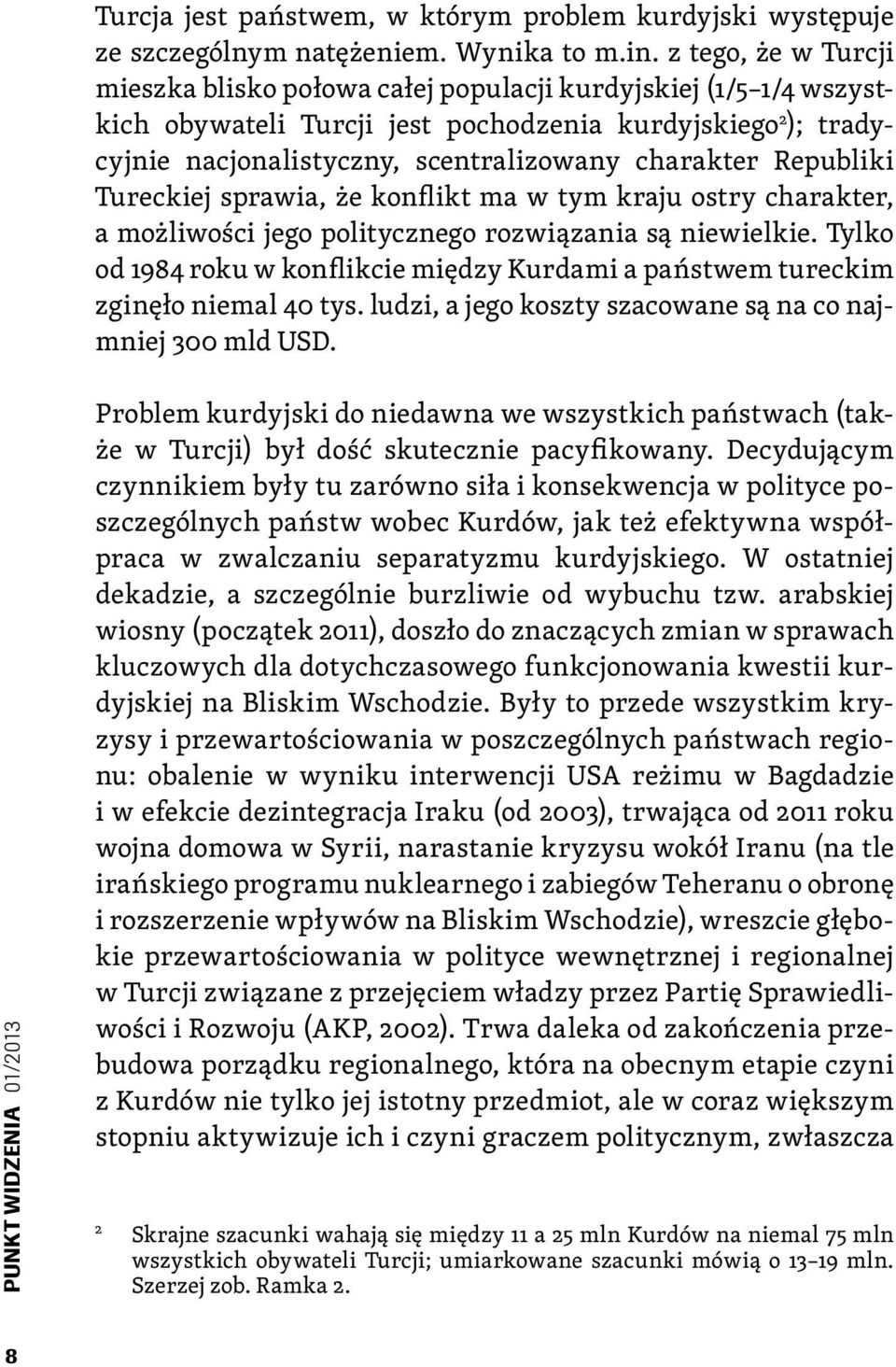 Republiki Tureckiej sprawia, że konflikt ma w tym kraju ostry charakter, a możliwości jego politycznego rozwiązania są niewielkie.