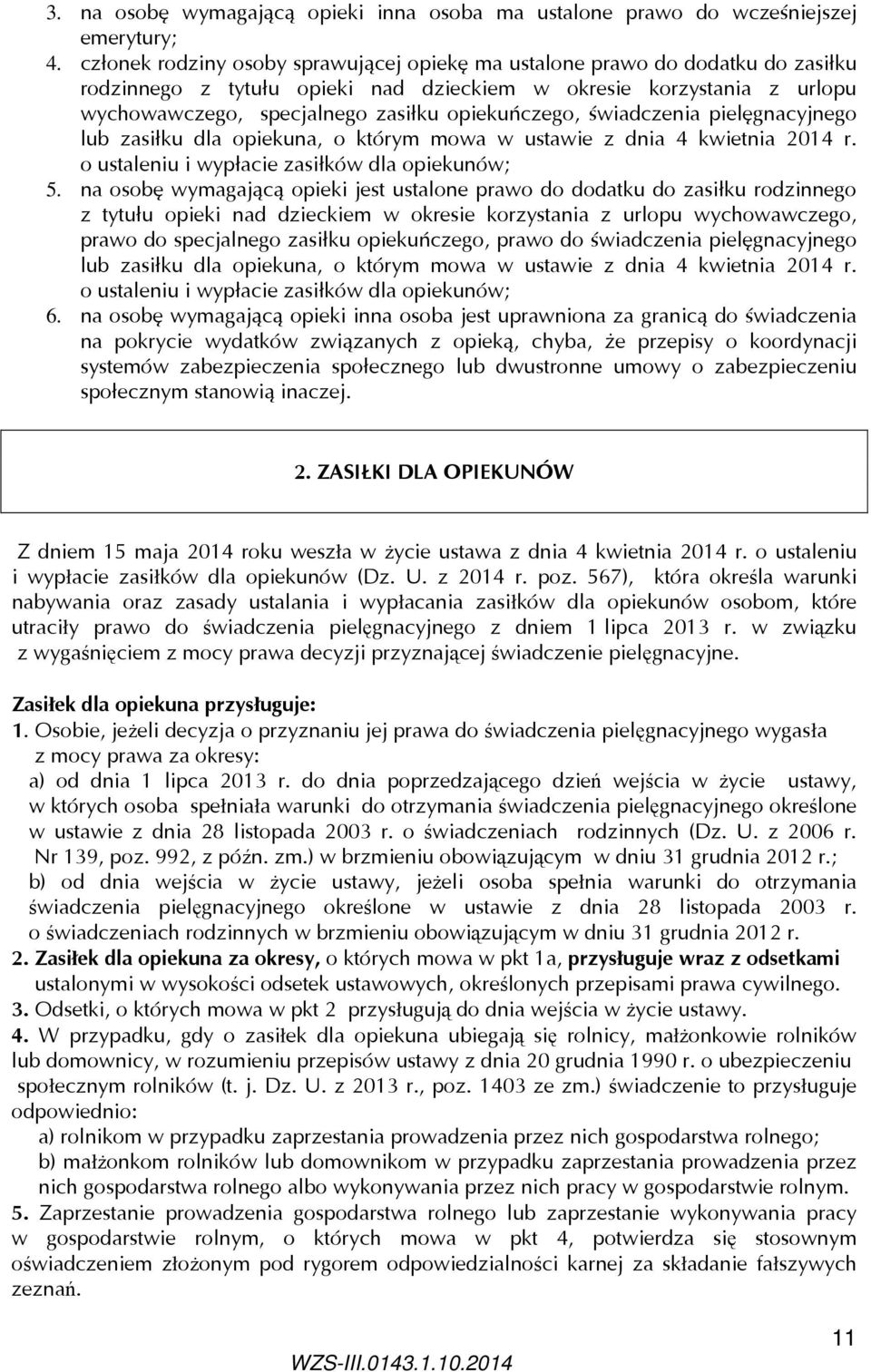 opiekuńczego, świadczenia pielęgnacyjnego lub zasiłku dla opiekuna, o którym mowa w ustawie z dnia 4 kwietnia 2014 r. o ustaleniu i wypłacie zasiłków dla opiekunów; 5.