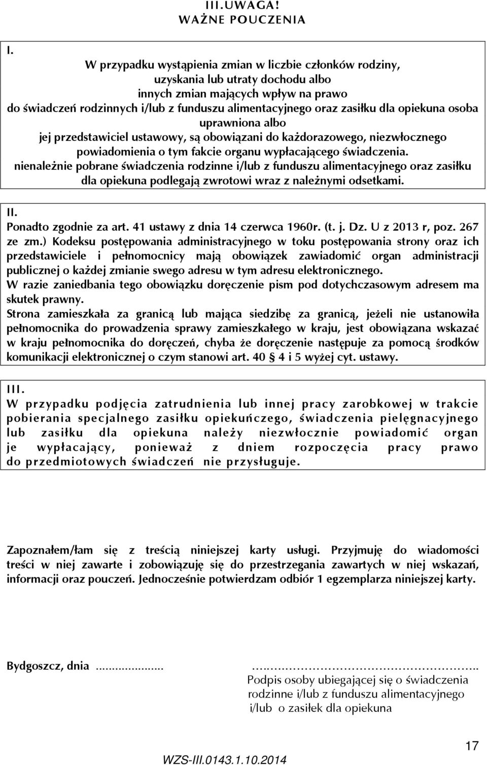 dla opiekuna osoba uprawniona albo jej przedstawiciel ustawowy, są obowiązani do każdorazowego, niezwłocznego powiadomienia o tym fakcie organu wypłacającego świadczenia.