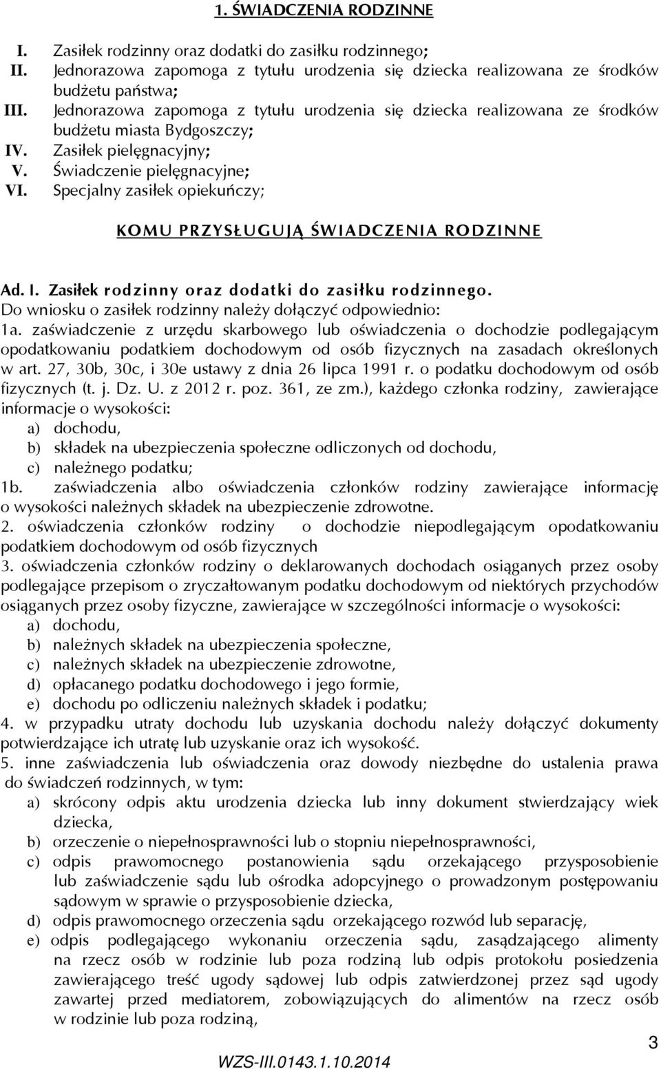 Specjalny zasiłek opiekuńczy; KOMU PRZYSŁUGUJĄ ŚWIADCZENIA RODZINNE Ad. I. Zasiłek rodzinny oraz dodatki do zasiłku rodzinnego. Do wniosku o zasiłek rodzinny należy dołączyć odpowiednio: 1a.