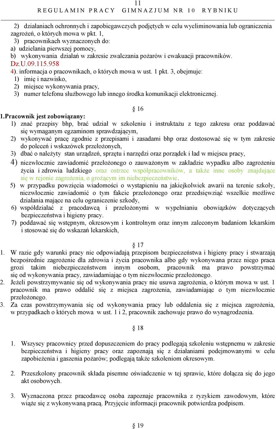 informacja o pracownikach, o których mowa w ust. 1 pkt. 3, obejmuje: 1) imię i nazwisko, 2) miejsce wykonywania pracy, 3) numer telefonu służbowego lub innego środka komunikacji elektronicznej. 16 1.