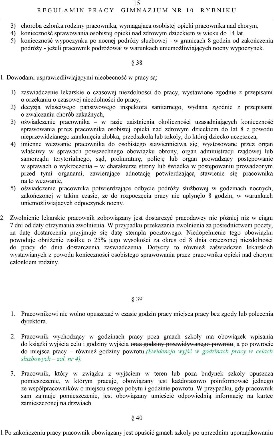 Dowodami usprawiedliwiającymi nieobecność w pracy są: 1) zaświadczenie lekarskie o czasowej niezdolności do pracy, wystawione zgodnie z przepisami o orzekaniu o czasowej niezdolności do pracy, 2)