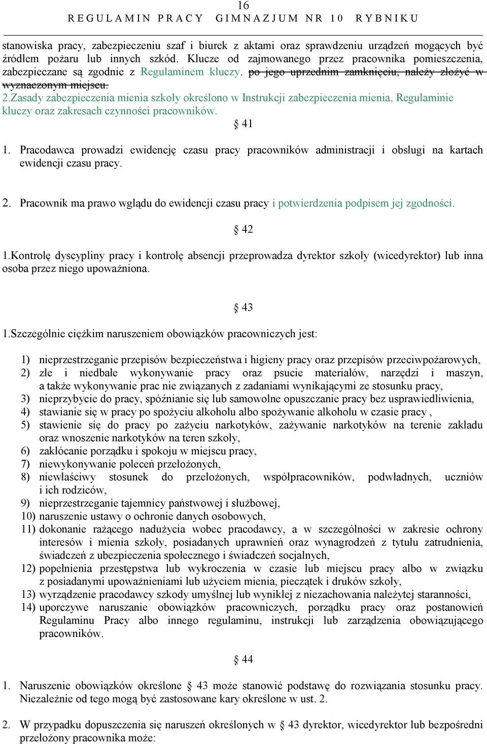 Zasady zabezpieczenia mienia szkoły określono w Instrukcji zabezpieczenia mienia, Regulaminie kluczy oraz zakresach czynności pracowników. 41 1.