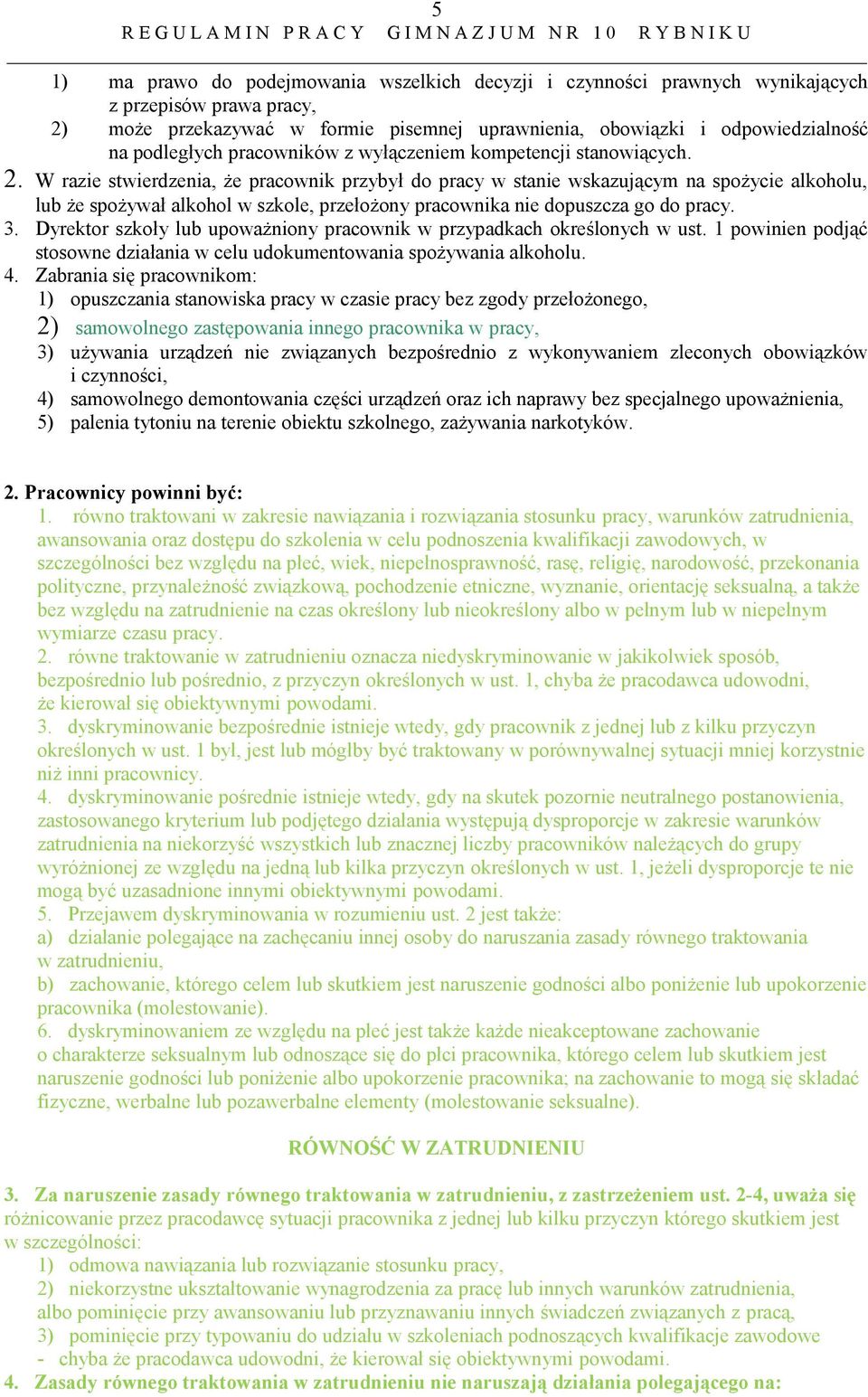 W razie stwierdzenia, że pracownik przybył do pracy w stanie wskazującym na spożycie alkoholu, lub że spożywał alkohol w szkole, przełożony pracownika nie dopuszcza go do pracy. 3.