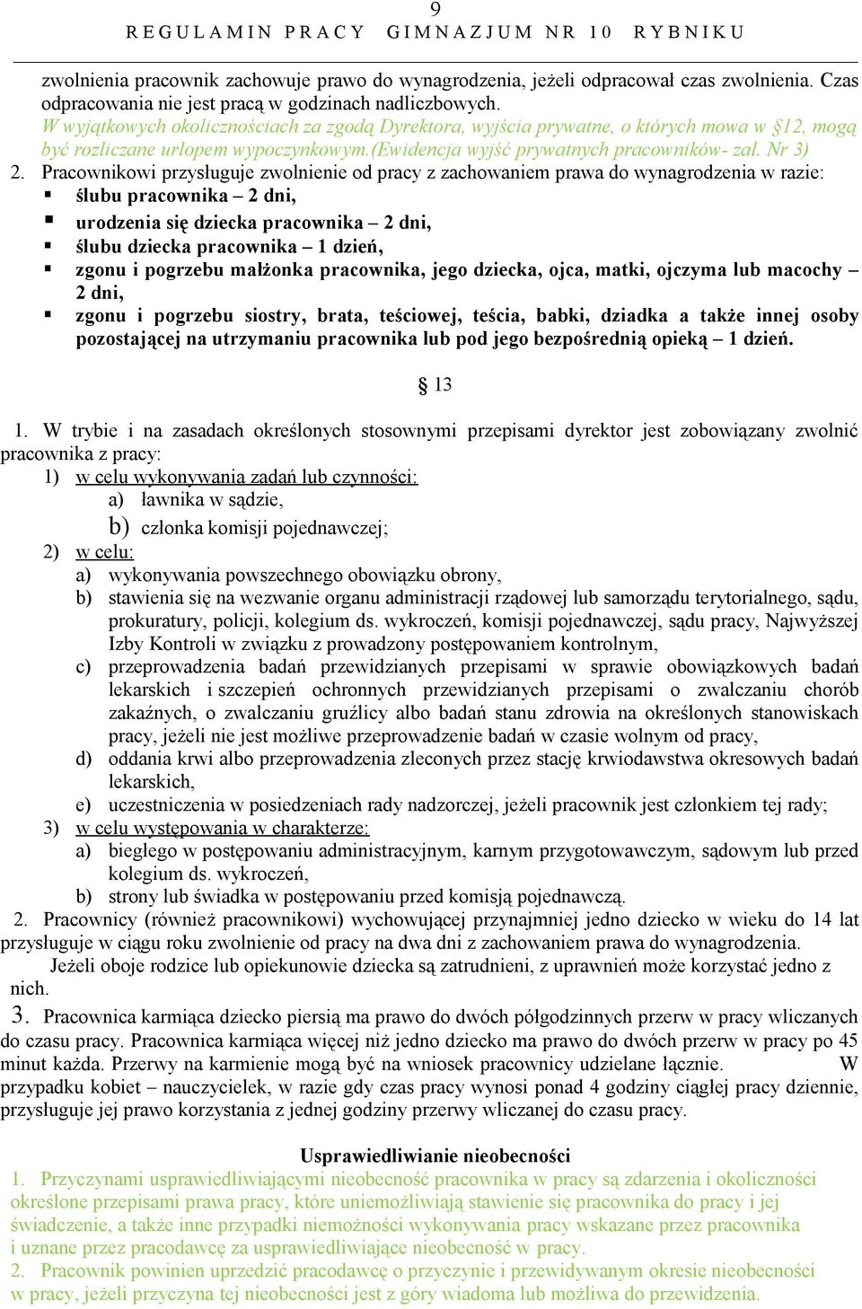 Pracownikowi przysługuje zwolnienie od pracy z zachowaniem prawa do wynagrodzenia w razie: ślubu pracownika 2 dni, urodzenia się dziecka pracownika 2 dni, ślubu dziecka pracownika 1 dzień, zgonu i