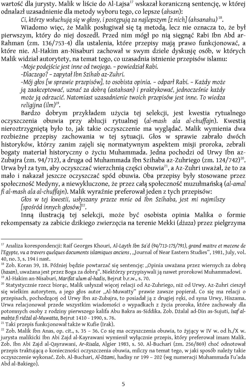 nich] (ahsanahu) 18. Wiadomo więc, że Malik posługiwał się tą metodą, lecz nie oznacza to, że był pierwszym, który do niej doszedł. Przed nim mógł po nią sięgnąć Rabi Ibn Abd ar- Rahman (zm.