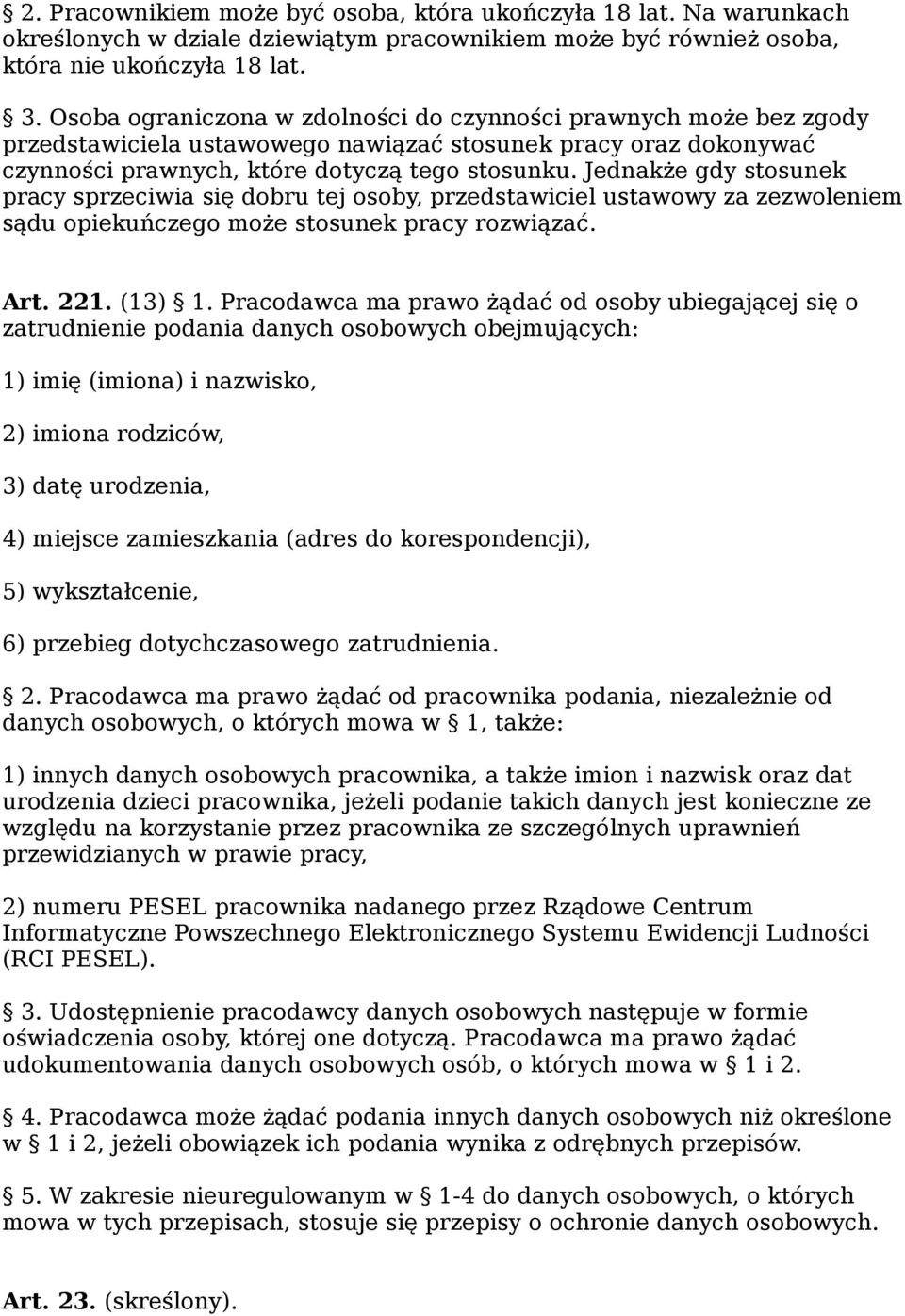 Jednakże gdy stosunek pracy sprzeciwia się dobru tej osoby, przedstawiciel ustawowy za zezwoleniem sądu opiekuńczego może stosunek pracy rozwiązać. Art. 221. (13) 1.