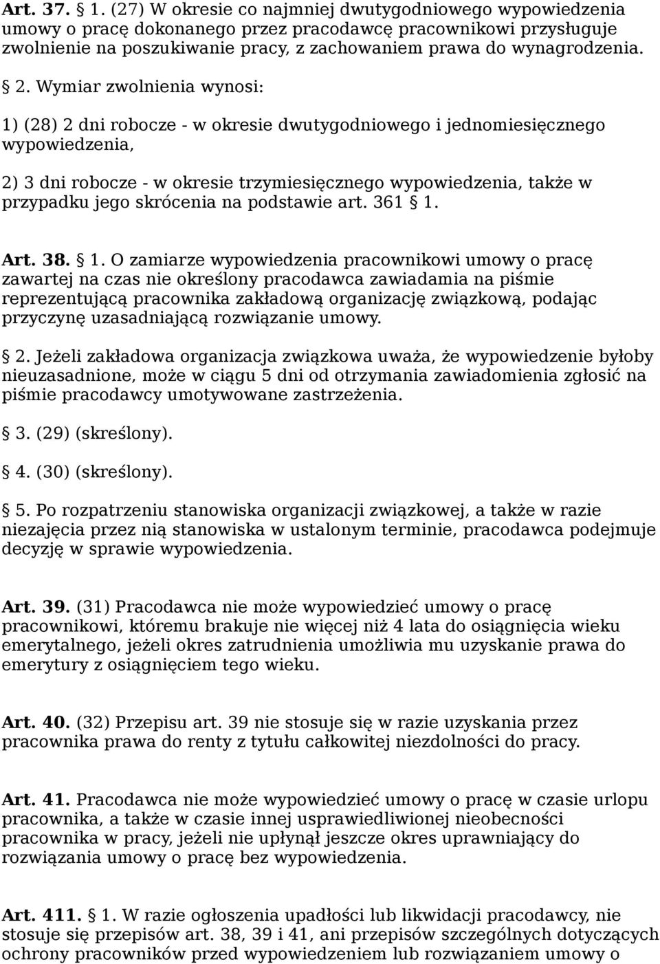 Wymiar zwolnienia wynosi: 1) (28) 2 dni robocze - w okresie dwutygodniowego i jednomiesięcznego wypowiedzenia, 2) 3 dni robocze - w okresie trzymiesięcznego wypowiedzenia, także w przypadku jego