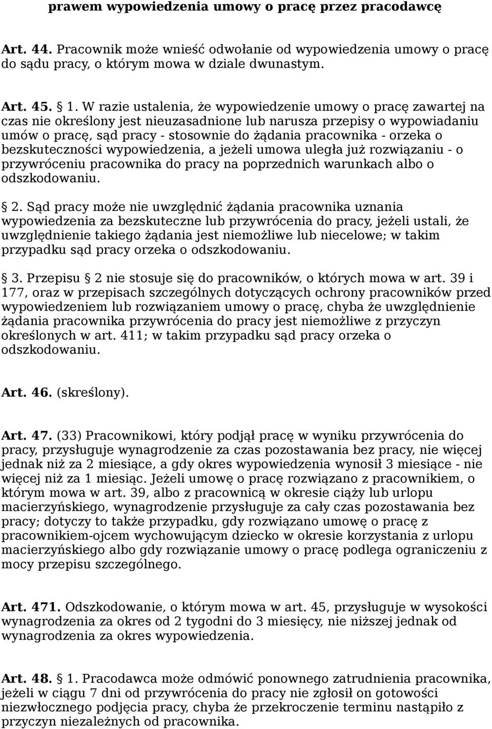 orzeka o bezskuteczności wypowiedzenia, a jeżeli umowa uległa już rozwiązaniu - o przywróceniu pracownika do pracy na poprzednich warunkach albo o odszkodowaniu. 2.