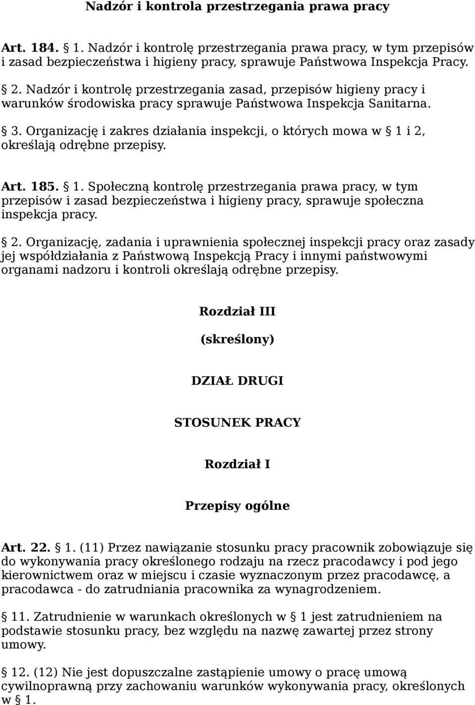 Organizację i zakres działania inspekcji, o których mowa w 1 i 2, określają odrębne przepisy. Art. 185. 1. Społeczną kontrolę przestrzegania prawa pracy, w tym przepisów i zasad bezpieczeństwa i higieny pracy, sprawuje społeczna inspekcja pracy.